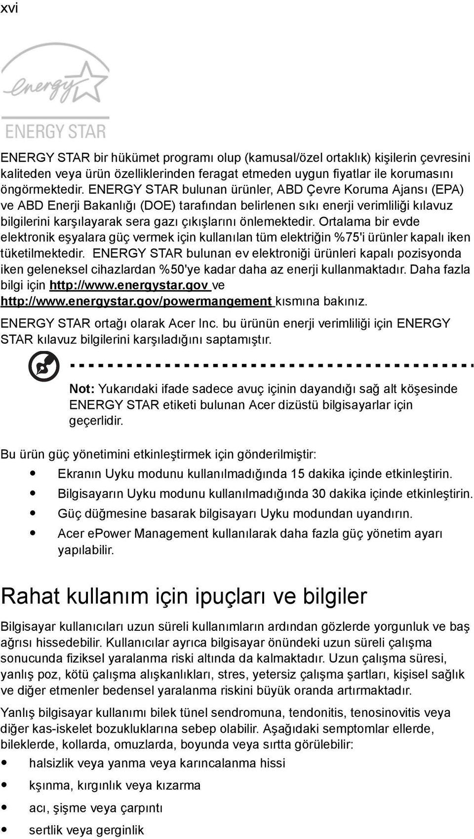 önlemektedir. Ortalama bir evde elektronik eşyalara güç vermek için kullanılan tüm elektriğin %75'i ürünler kapalı iken tüketilmektedir.