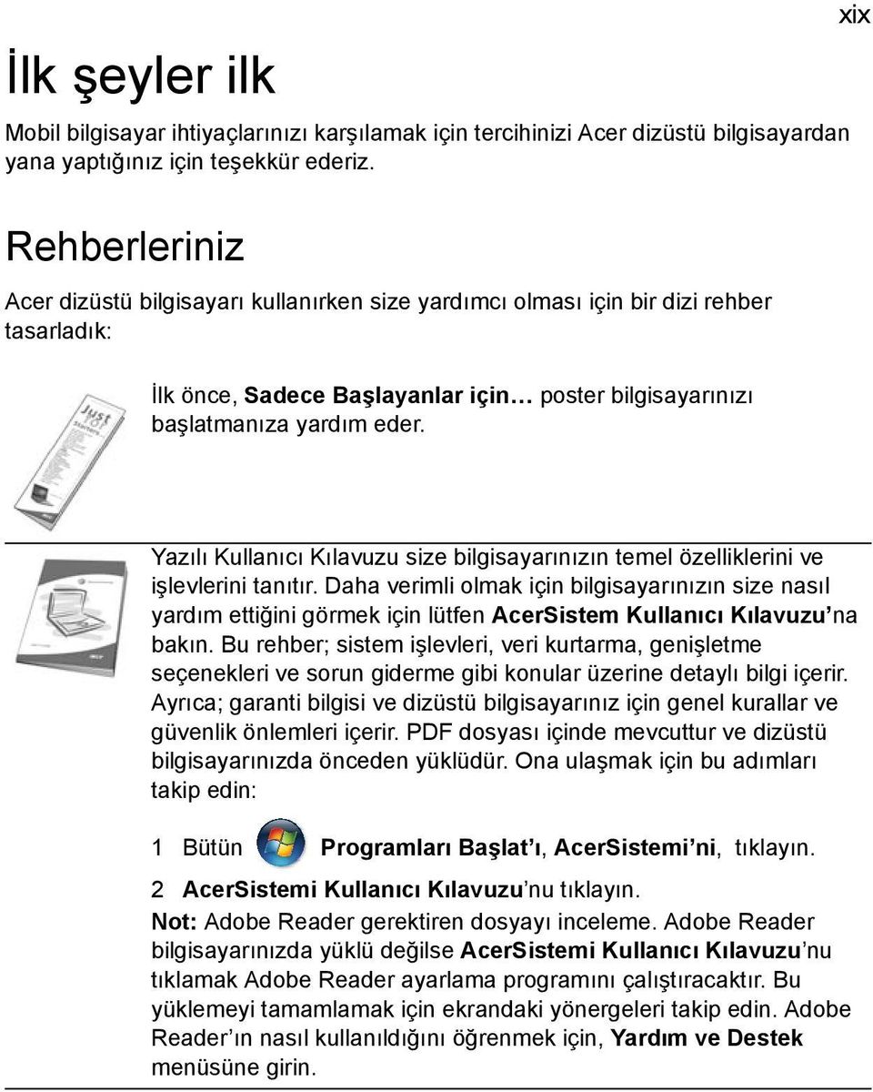 xix Yazılı Kullanıcı Kılavuzu size bilgisayarınızın temel özelliklerini ve işlevlerini tanıtır.