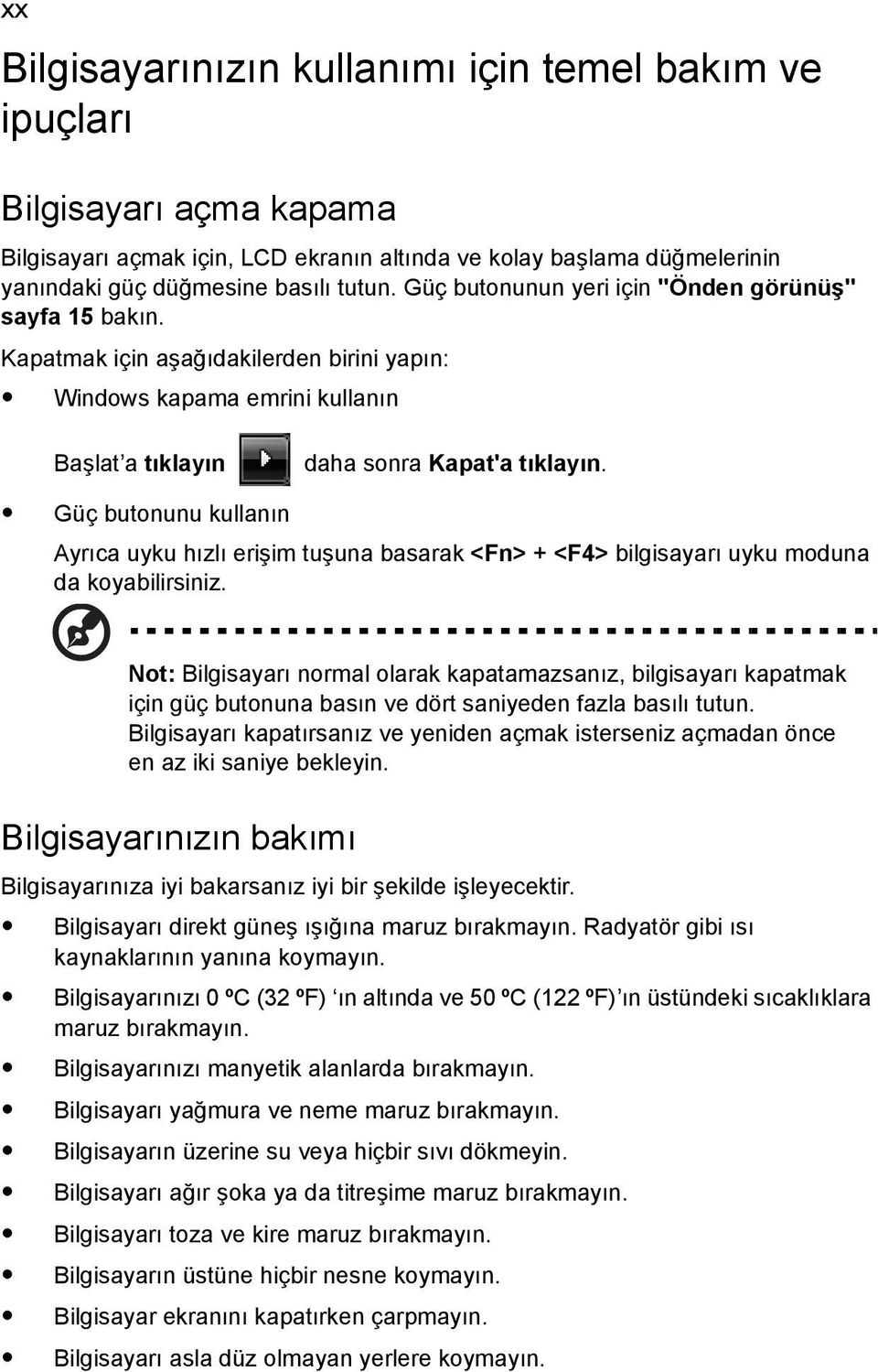 Güç butonunu kullanın Ayrıca uyku hızlı erişim tuşuna basarak <Fn> + <F4> bilgisayarı uyku moduna da koyabilirsiniz.