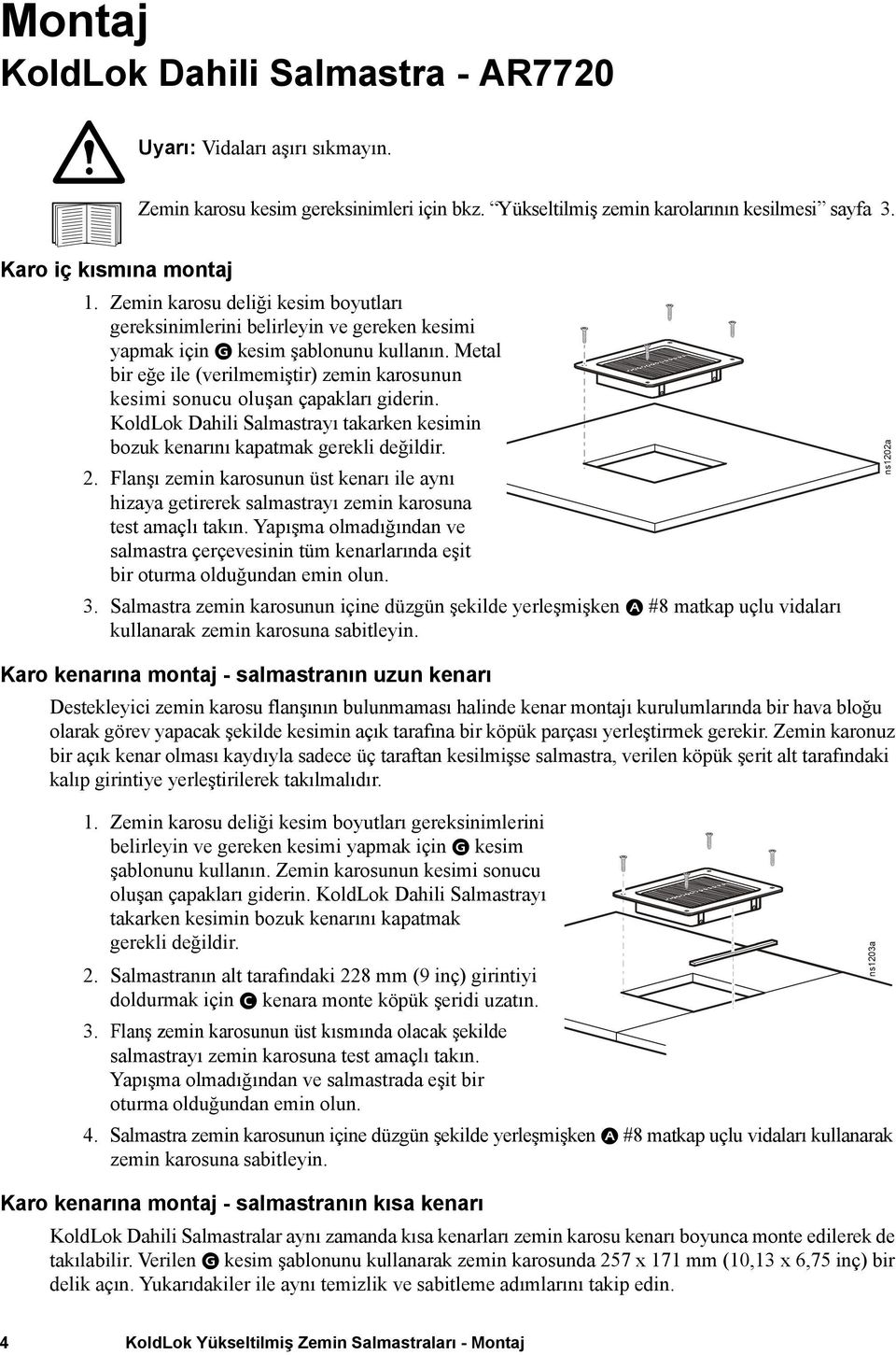 Metal bir eğe ile (verilmemiştir) zemin karosunun kesimi sonucu oluşan çapakları giderin. KoldLok Dahili Salmastrayı takarken kesimin bozuk kenarını kapatmak gerekli değildir. 2.