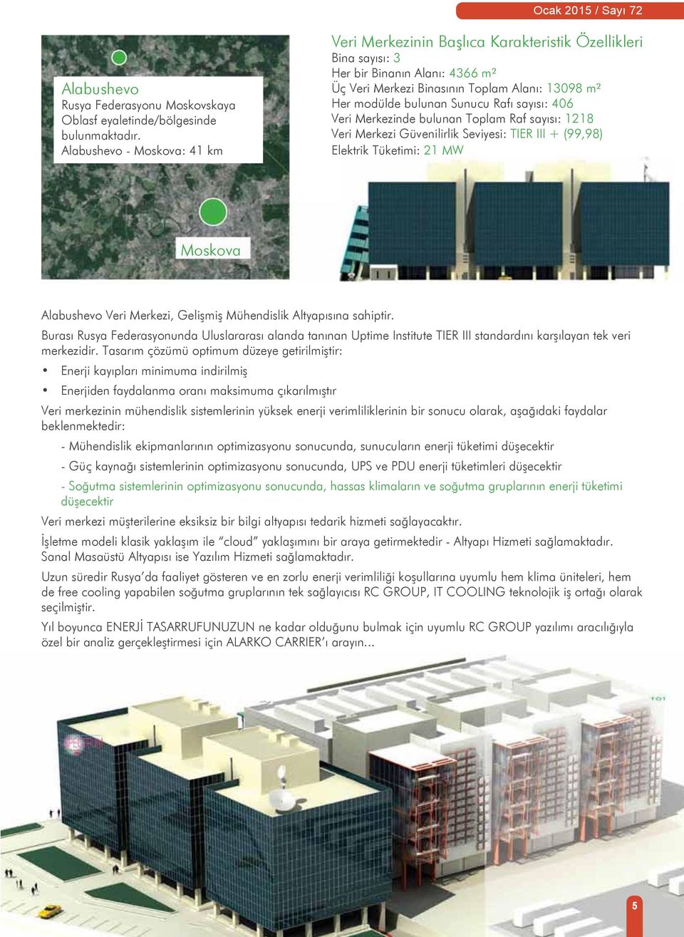 Rafı sayısı: 406 Veri Merkezinde bulunan Toplam Raf sayısı: 1218 Veri Merkezi Güvenilirlik Seviyesi: TIER III + (99,98) Elektrik Tüketimi: 21 MW Moskova Alabushevo Veri Merkezi, Gelişmiş Mühendislik