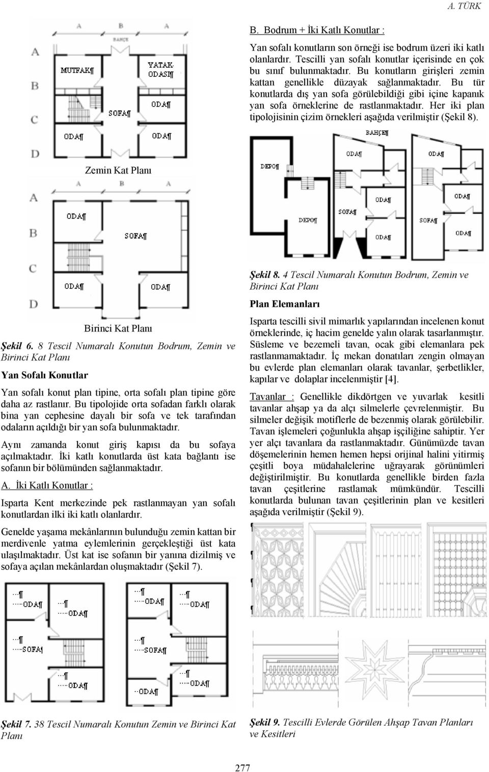 Her iki plan tipolojisinin çizim örnekleri aşağıda verilmiştir (Şekil 8). Zemin Kat Planı Birinci Kat Planı Şekil 6.