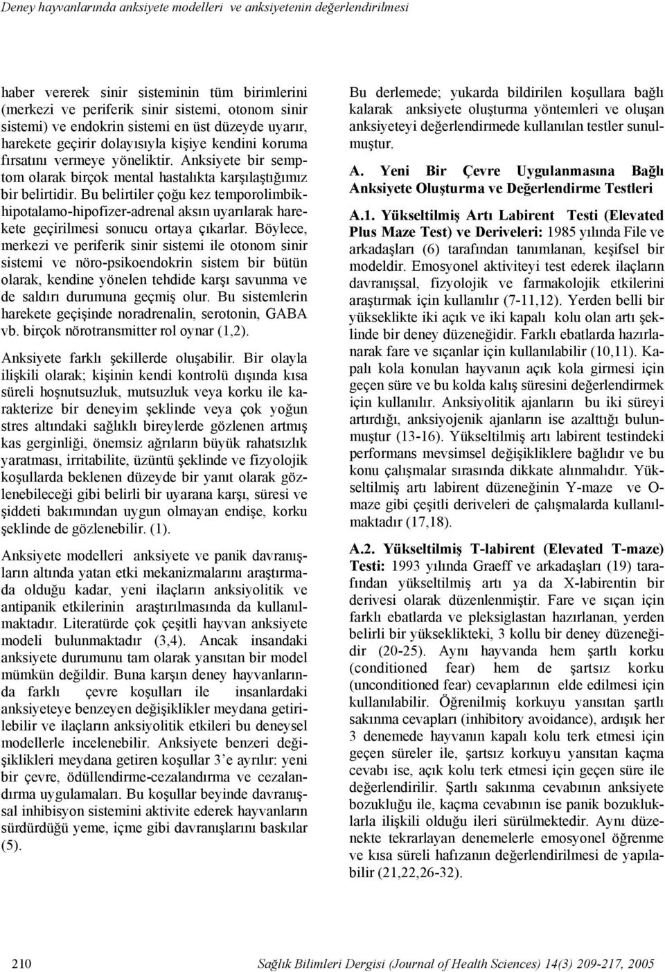 fırsatını vermeye yöneliktir. Anksiyete bir semptom olarak birçok mental hastalıkta karşılaştığımız bir belirtidir.