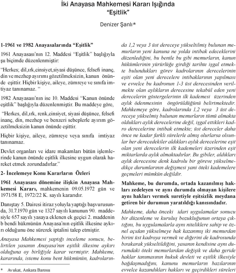 Hiçbir kişiye, aileye, zümreye ve sınıfa imtiyaz tanınamaz. 1982 Anayasası nın ise 10. Maddesi Kanun önünde eşitlik başlığıyla düzenlenmiştir.