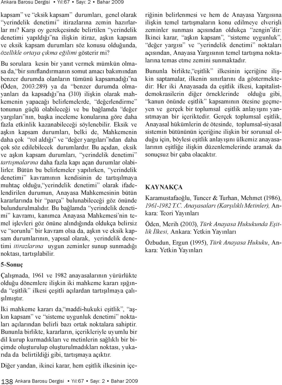 Bu sorulara kesin bir yanıt vermek mümkün olmasa da, bir sınıflandırmanın somut amacı bakımından benzer durumda olanların tümünü kapsamadığı na (Öden, 2003:289) ya da benzer durumda olmayanları da