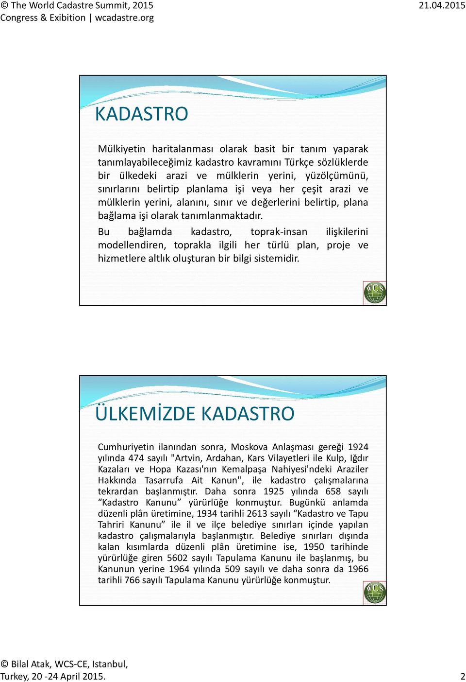 Bu bağlamda kadastro, toprak-insan ilişkilerini modellendiren, toprakla ilgili her türlü plan, proje ve hizmetlere altlık oluşturan bir bilgi sistemidir.