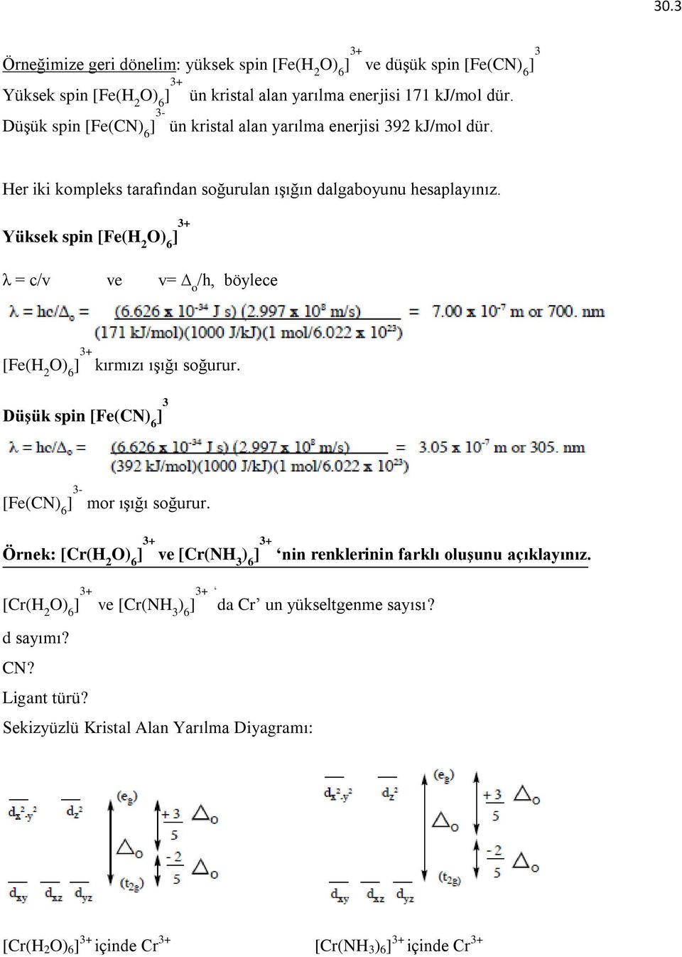 Yüksek spin [Fe(H 2 ] 3+ λ = c/v ve v= o /h, böylece [Fe(H 2 ] 3+ kırmızı ışığı soğurur. Düşük spin [Fe(CN ] 3 [Fe(CN ] 3- mor ışığı soğurur.