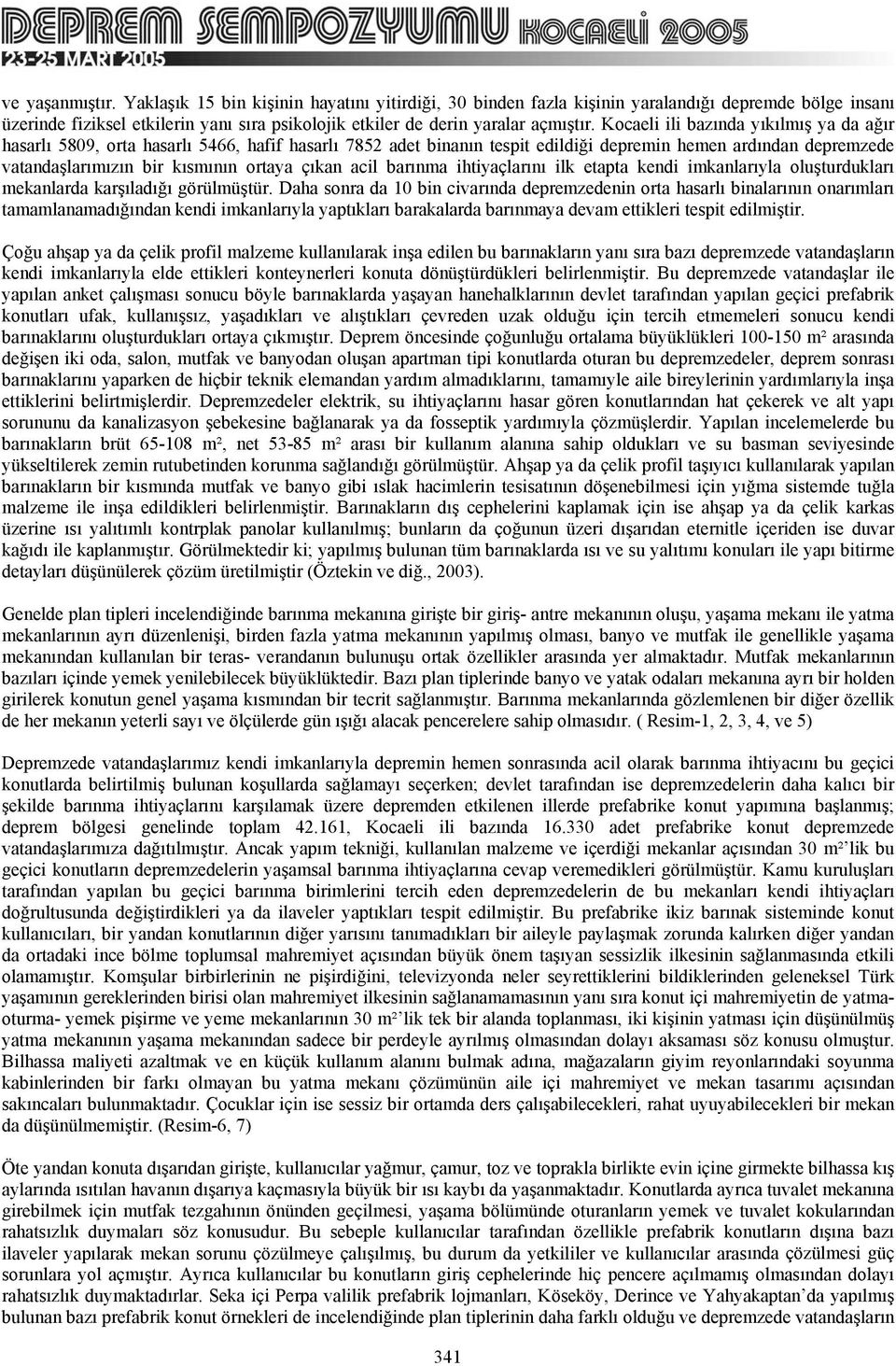 Kocaeli ili bazında yıkılmış ya da ağır hasarlı 5809, orta hasarlı 5466, hafif hasarlı 7852 adet binanın tespit edildiği depremin hemen ardından depremzede vatandaşlarımızın bir kısmının ortaya çıkan