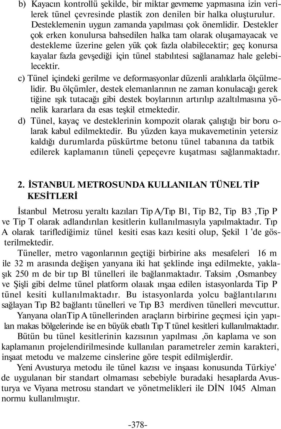 hale gelebilecektir. c) Tünel içindeki gerilme ve deformasyonlar düzenli aralıklarla ölçülmelidir.