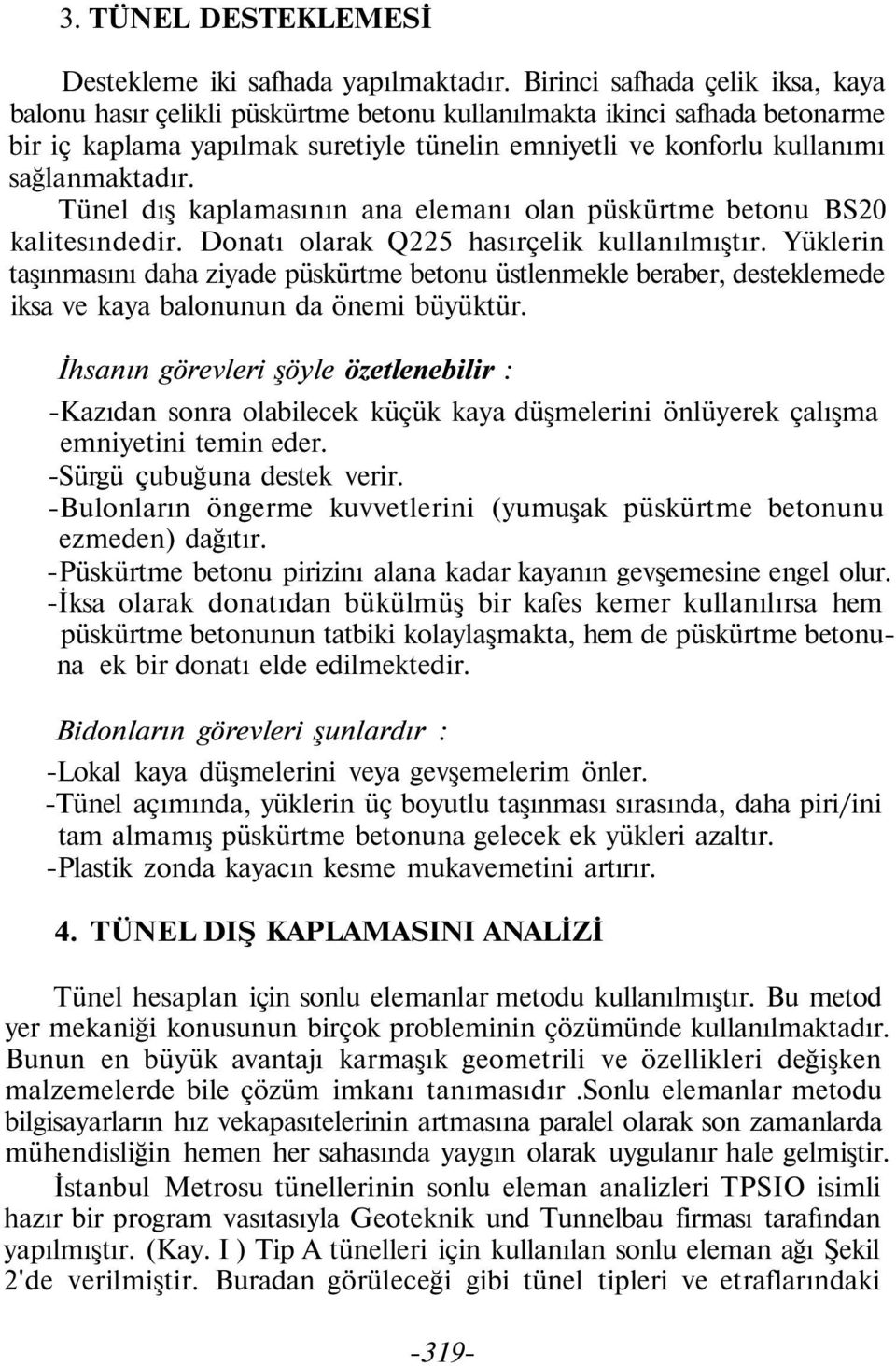 Tünel dış kaplamasının ana elemanı olan püskürtme betonu BS20 kalitesındedir. Donatı olarak Q225 hasırçelik kullanılmıştır.