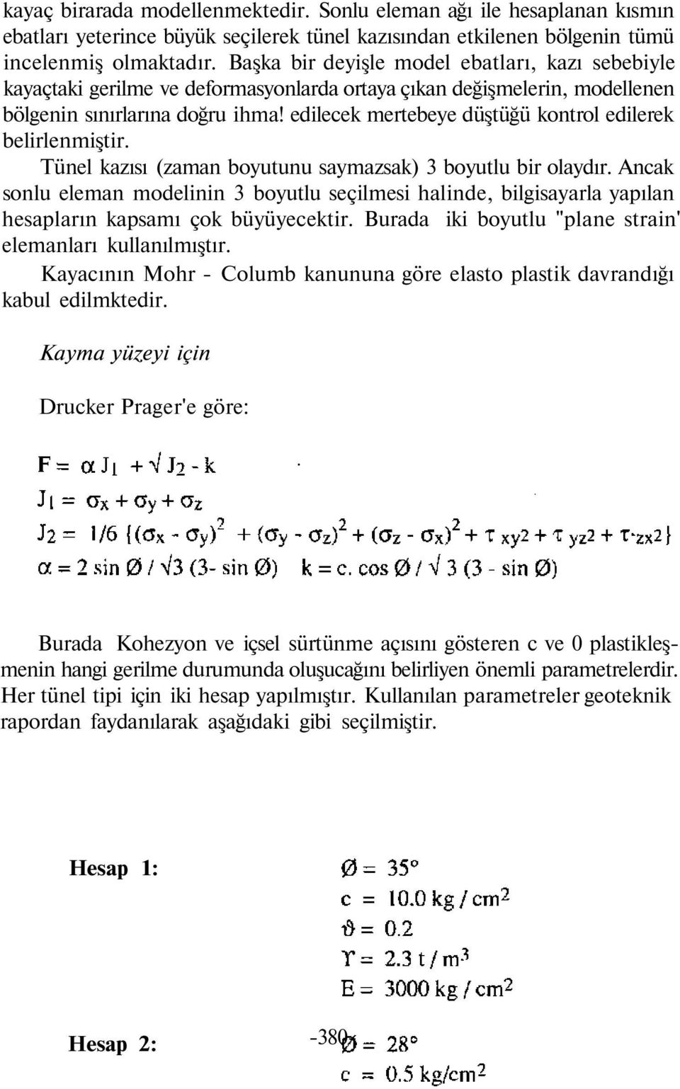 edilecek mertebeye düştüğü kontrol edilerek belirlenmiştir. Tünel kazısı (zaman boyutunu saymazsak) 3 boyutlu bir olaydır.