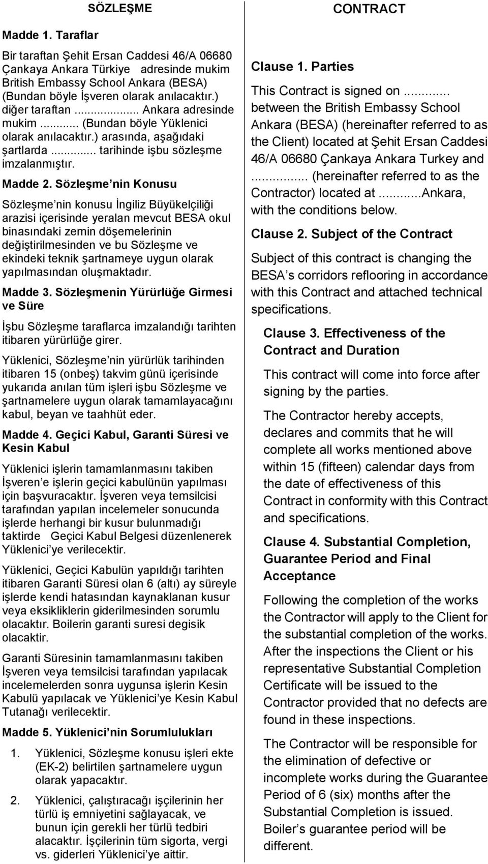 Sözleşme nin Konusu Sözleşme nin konusu İngiliz Büyükelçiliği arazisi içerisinde yeralan mevcut BESA okul binasındaki zemin döşemelerinin değiştirilmesinden ve bu Sözleşme ve ekindeki teknik