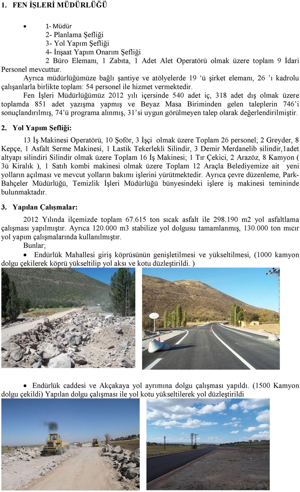 Fen İşleri Müdürlüğümüz 2012 yılı içersinde 540 adet iç, 318 adet dış olmak üzere toplamda 851 adet yazışma yapmış ve Beyaz Masa Biriminden gelen taleplerin 746 i sonuçlandırılmış, 74 ü programa