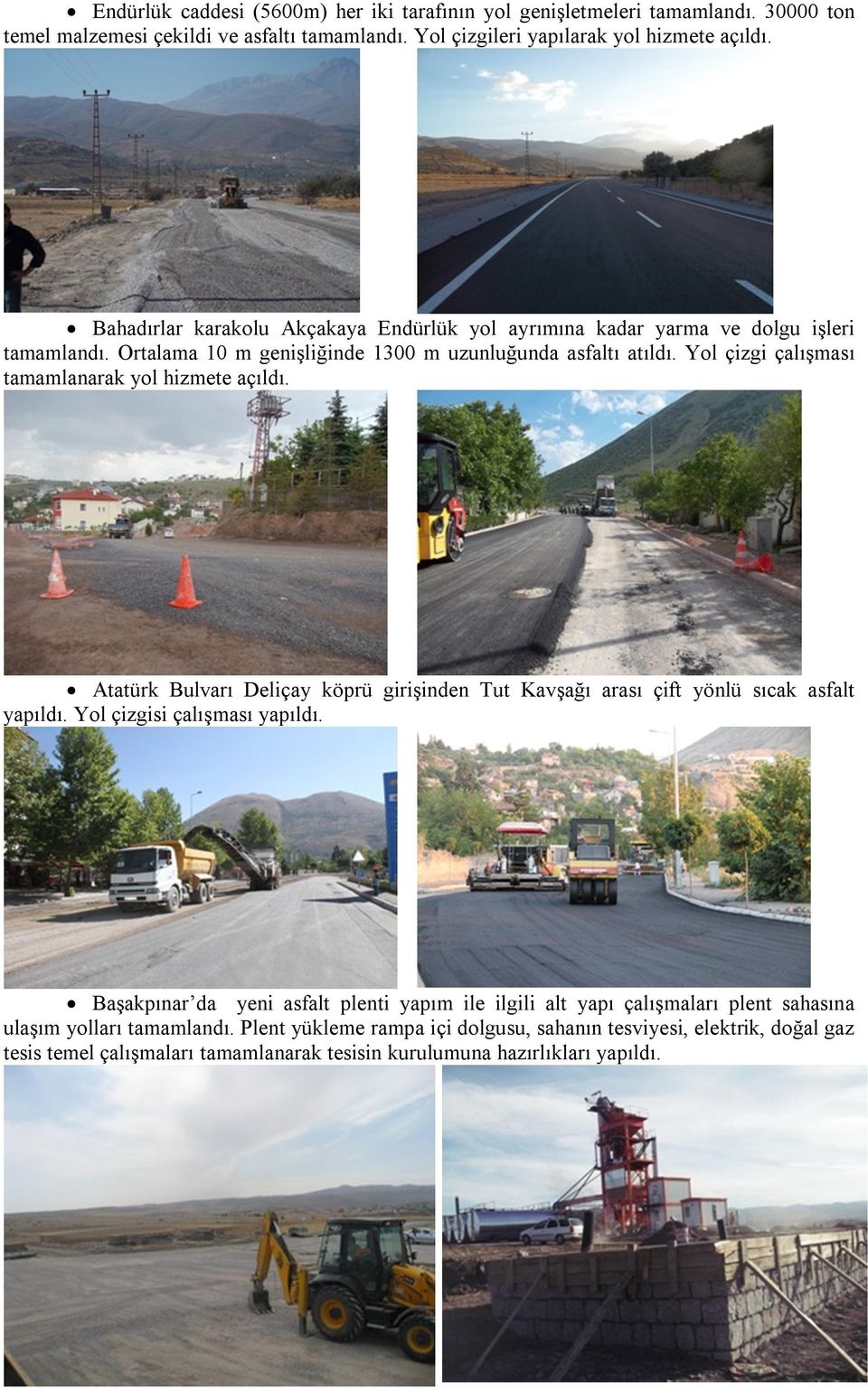 Yol çizgi çalışması tamamlanarak yol hizmete açıldı. Atatürk Bulvarı Deliçay köprü girişinden Tut Kavşağı arası çift yönlü sıcak asfalt yapıldı. Yol çizgisi çalışması yapıldı.