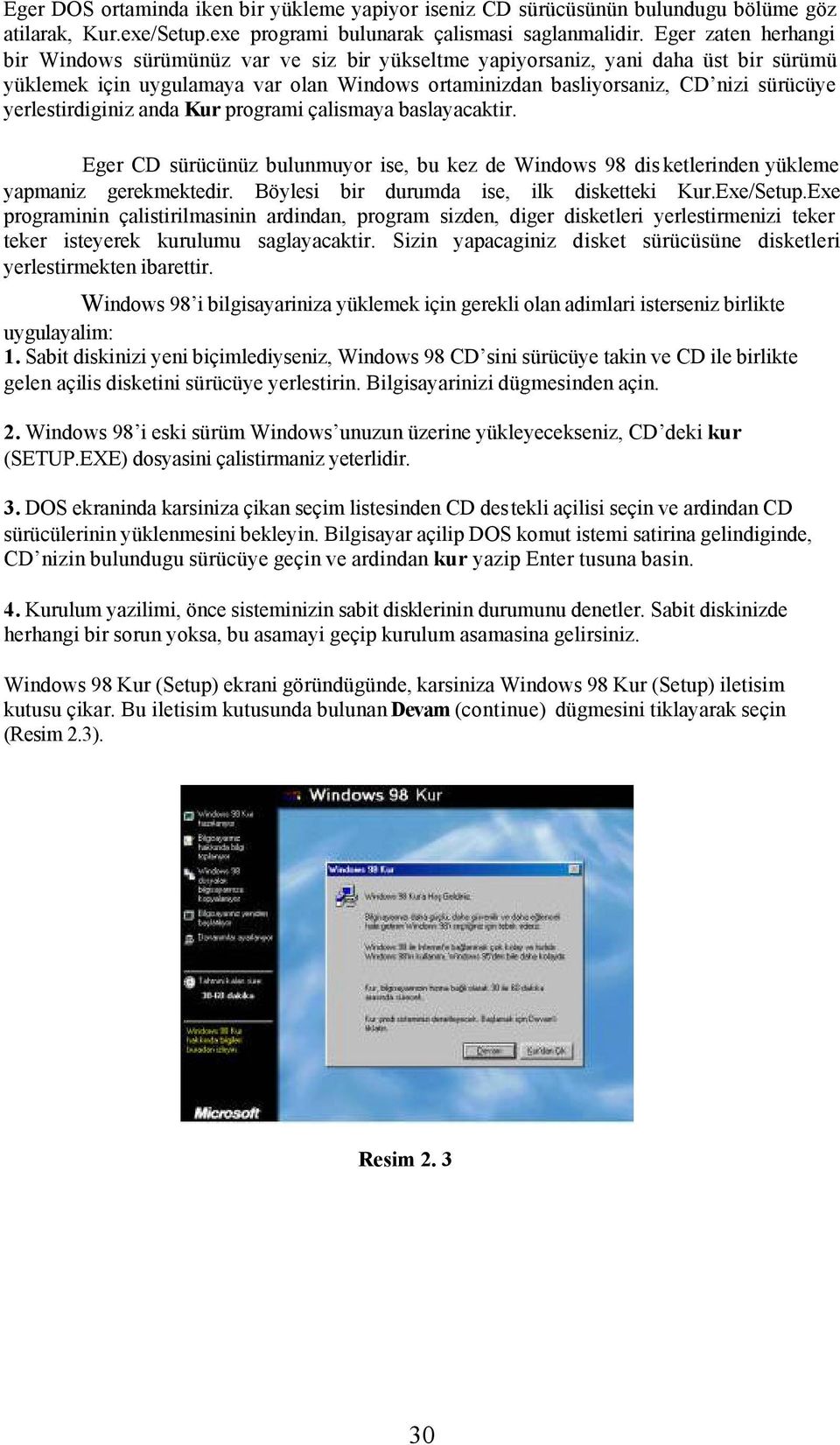 yerlestirdiginiz anda Kur programi çalismaya baslayacaktir. Eger CD sürücünüz bulunmuyor ise, bu kez de Windows 98 dis ketlerinden yükleme yapmaniz gerekmektedir.