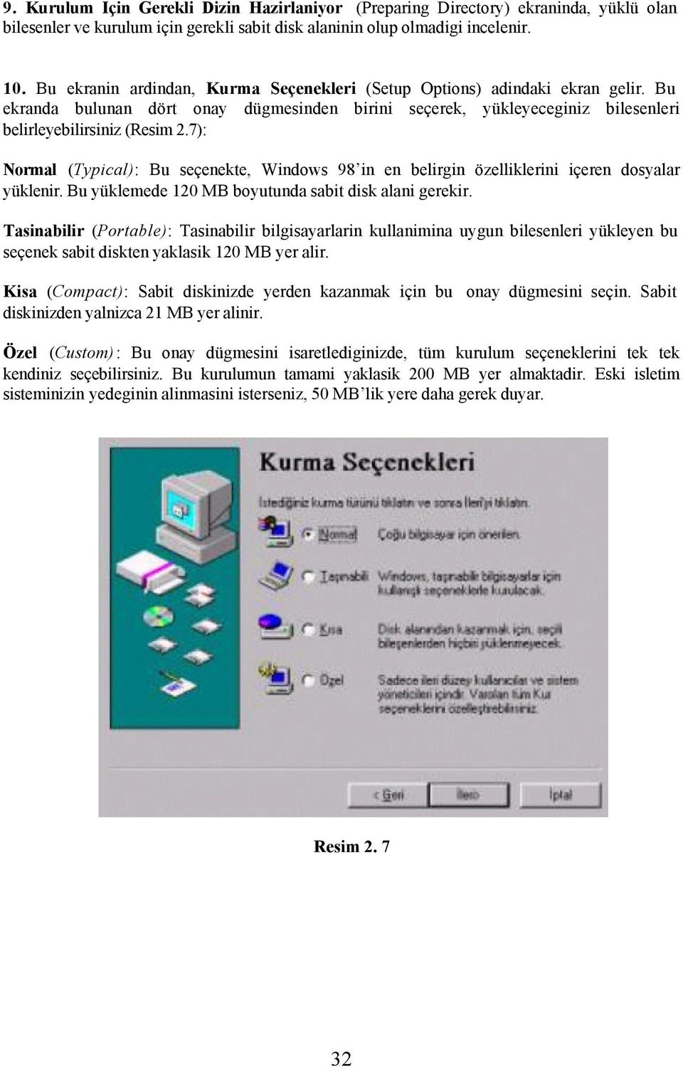 7): Normal (Typical): Bu seçenekte, Windows 98 in en belirgin özelliklerini içeren dosyalar yüklenir. Bu yüklemede 120 MB boyutunda sabit disk alani gerekir.