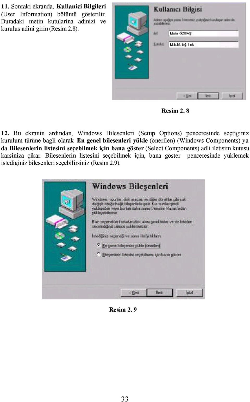 Bu ekranin ardindan, Windows Bilesenleri (Setup Options) penceresinde seçtiginiz kurulum türüne bagli olarak En genel bilesenleri yükle (önerilen)