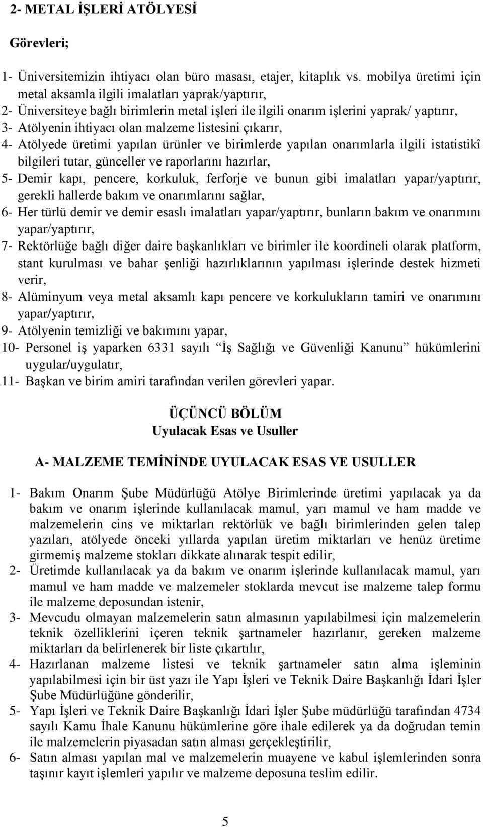 listesini çıkarır, 4- Atölyede üretimi yapılan ürünler ve birimlerde yapılan onarımlarla ilgili istatistikî bilgileri tutar, günceller ve raporlarını hazırlar, 5- Demir kapı, pencere, korkuluk,