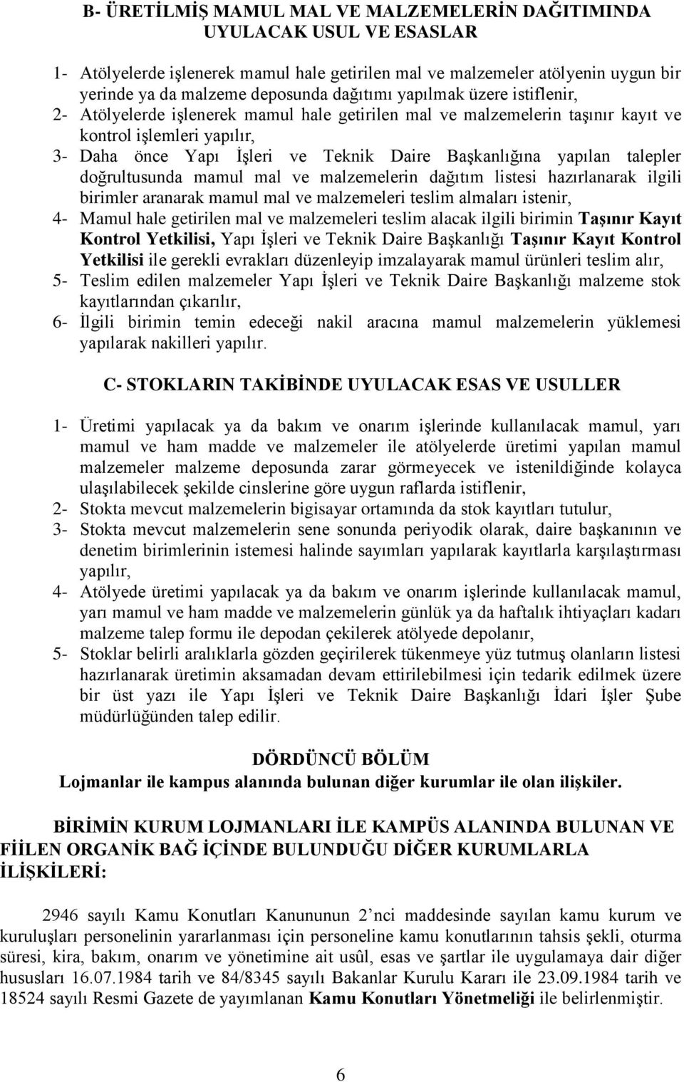 yapılan talepler doğrultusunda mamul mal ve malzemelerin dağıtım listesi hazırlanarak ilgili birimler aranarak mamul mal ve malzemeleri teslim almaları istenir, 4- Mamul hale getirilen mal ve