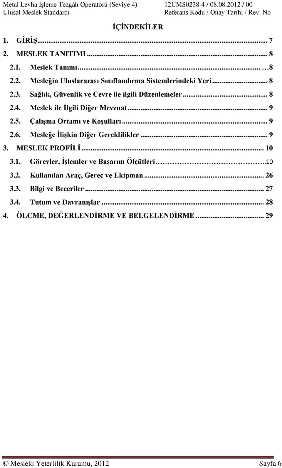 Mesleğe ĠliĢkin Diğer Gereklilikler... 9 3. MESLEK PROFĠLĠ... 10 3.1. Görevler, ĠĢlemler ve BaĢarım Ölçütleri...10 3.2. Kullanılan Araç, Gereç ve Ekipman... 26 3.3. Bilgi ve Beceriler.