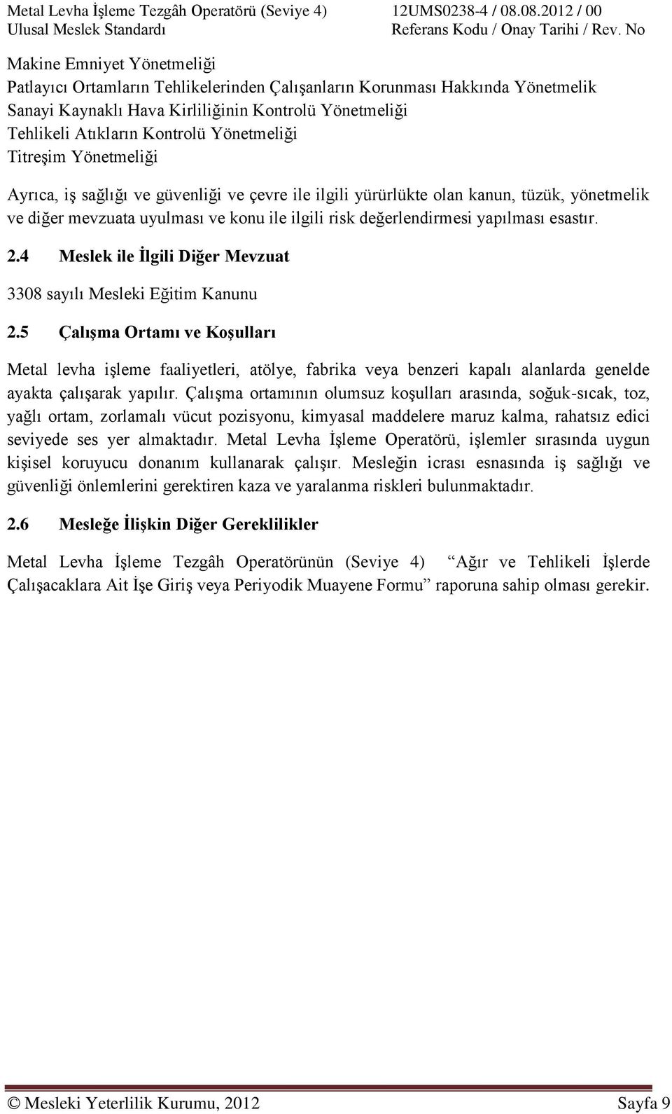 Kontrolü Yönetmeliği TitreĢim Yönetmeliği Ayrıca, iģ sağlığı ve güvenliği ve çevre ile ilgili yürürlükte olan kanun, tüzük, yönetmelik ve diğer mevzuata uyulması ve konu ile ilgili risk