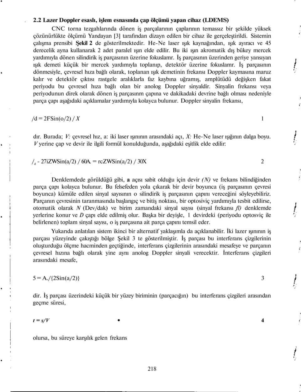 He-Ne laser ışık kaynağından, ışık ayıracı ve 45 derecelik ayna kullanarak 2 adet paralel ışın elde edilir.