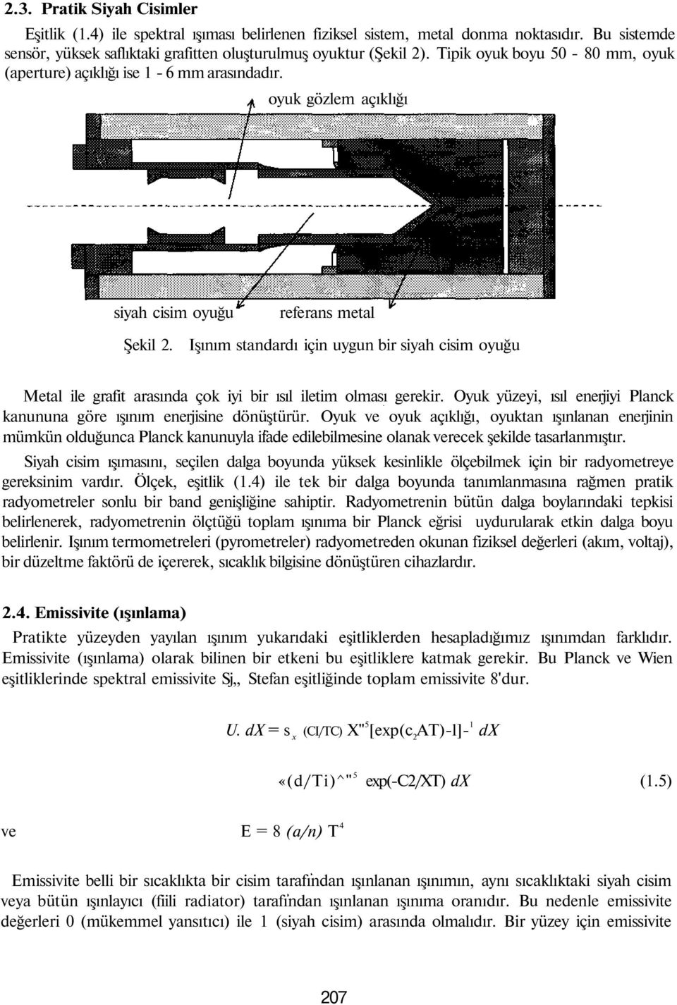 Işınım standardı için uygun bir siyah cisim oyuğu Metal ile grafit arasında çok iyi bir ısıl iletim olması gerekir. Oyuk yüzeyi, ısıl enerjiyi Planck kanununa göre ışınım enerjisine dönüştürür.