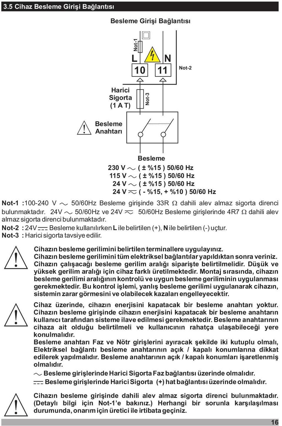 24V 50/60Hz ve 24V 50/60Hz Besleme grþlernde 4R7 dahl alev almaz sgrta drenc bulunmaktadýr. Nt-2 : 24V Besleme kullanýlýrken L le belrtlen (+), N le belrtlen (-) uçtur. Nt-3 : Harc sgrta tavsye edlr.