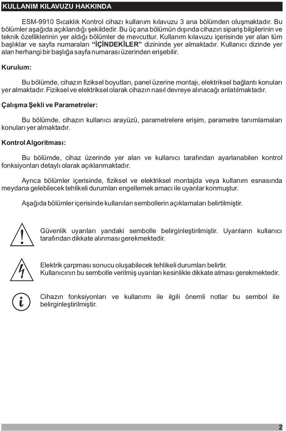 Kullaným kýlavuzu çersnde yer alan tüm baþlýklar ve sayfa numaralarý ÝÇÝNDEKÝLER dznnde yer almaktadýr. Kullanýcý dznde yer alan herhang br baþlýða sayfa numarasý üzernden erþeblr.