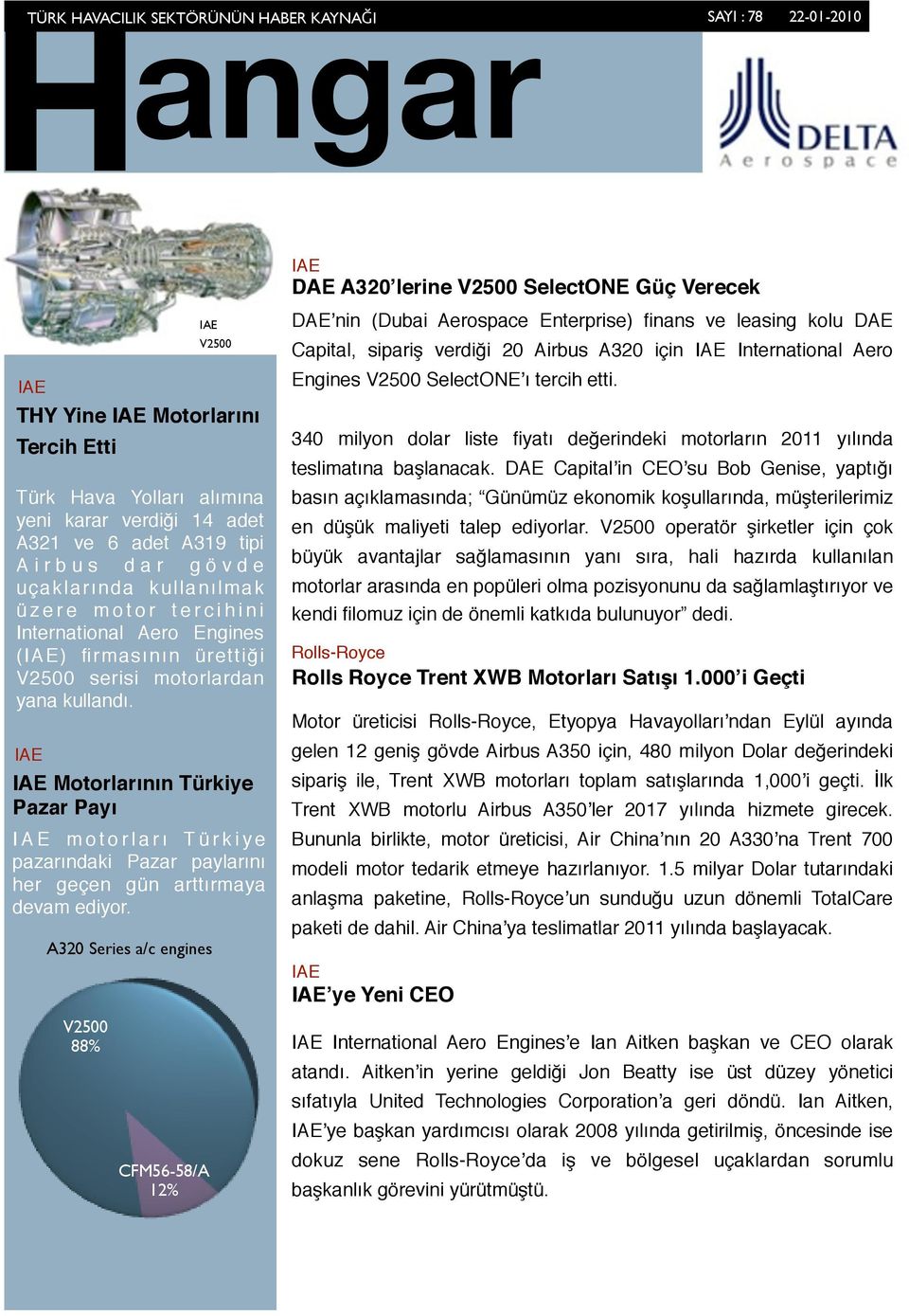 V2500 88% Motorlarının Türkiye Pazar Payı I A E m o t o r l a r ı T ü r k i y e pazarındaki Pazar paylarını her geçen gün arttırmaya devam ediyor.
