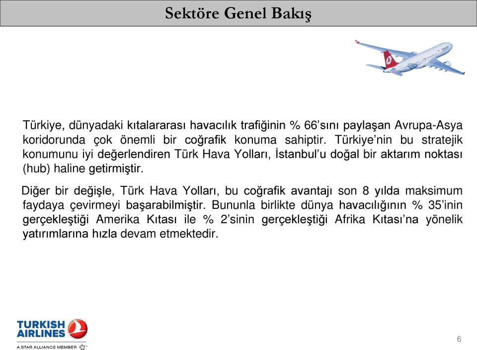 Türkiye nin bu stratejik konumunu iyi değerlendiren Türk Hava Yolları, İstanbul u doğal bir aktarım noktası (hub) haline getirmiştir.