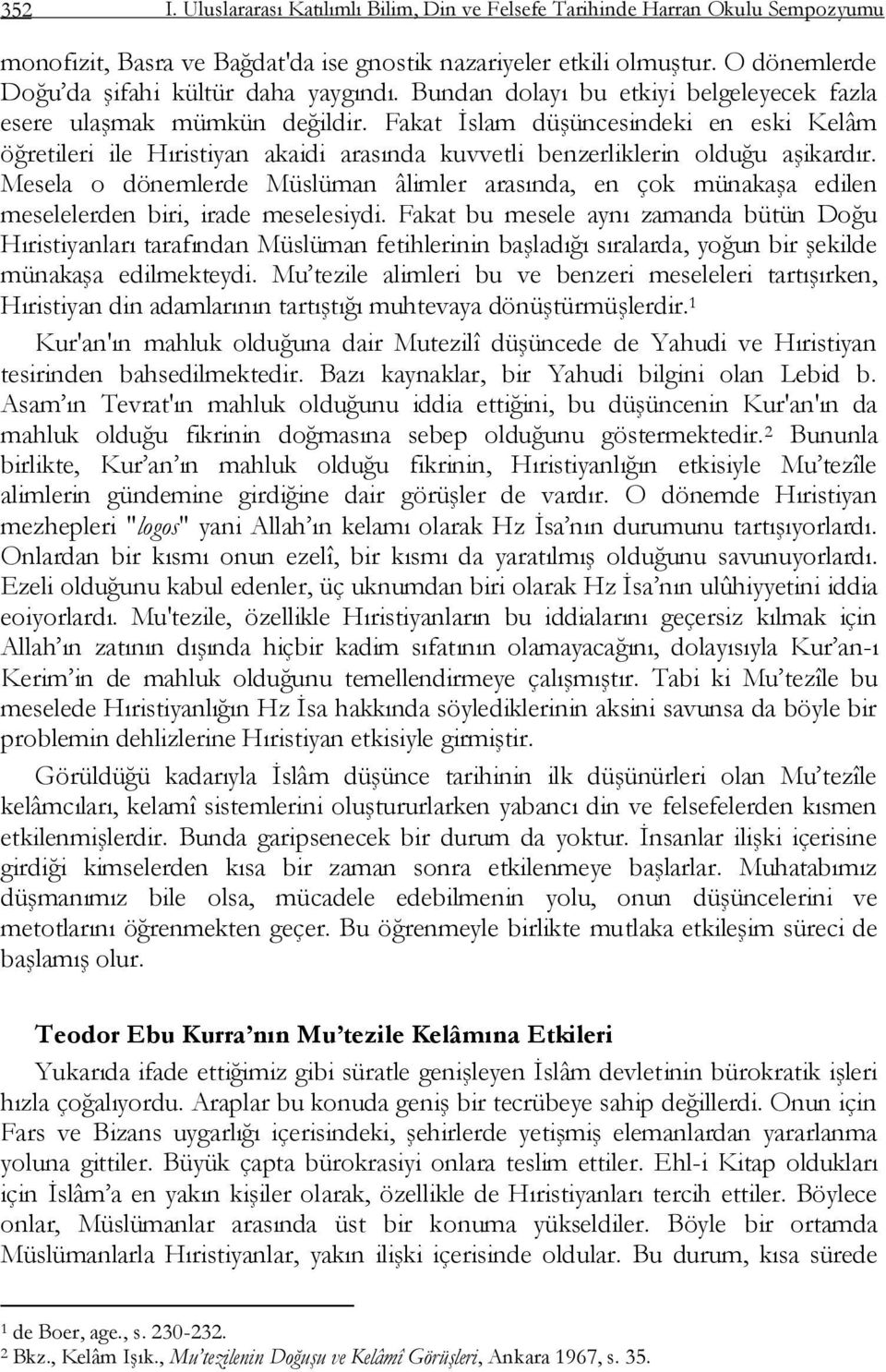 Fakat Ġslam düģüncesindeki en eski Kelâm öğretileri ile Hıristiyan akaidi arasında kuvvetli benzerliklerin olduğu aģikardır.