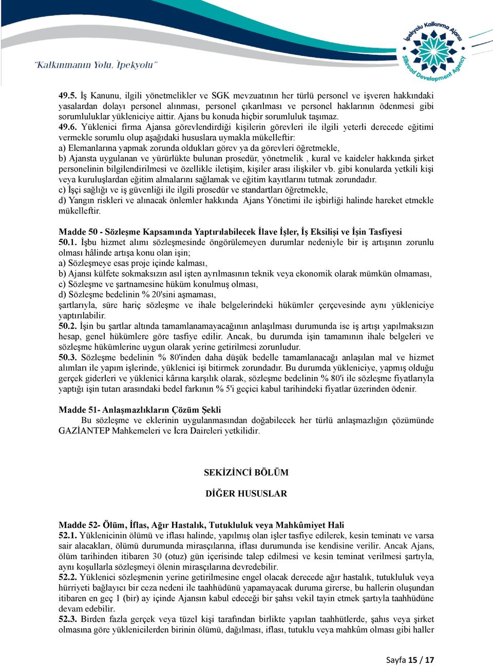 Yüklenici firma Ajansa görevlendirdiği kişilerin görevleri ile ilgili yeterli derecede eğitimi vermekle sorumlu olup aşağıdaki hususlara uymakla mükelleftir: a) Elemanlarına yapmak zorunda oldukları