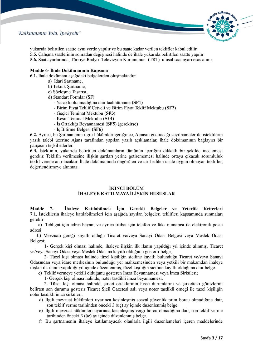 İhale dokümanı aşağıdaki belgelerden oluşmaktadır: a) İdari Şartname, b) Teknik Şartname, c) Sözleşme Tasarısı, d) Standart Formlar (SF) - Yasaklı olunmadığına dair taahhütname (SF1) - Birim Fiyat