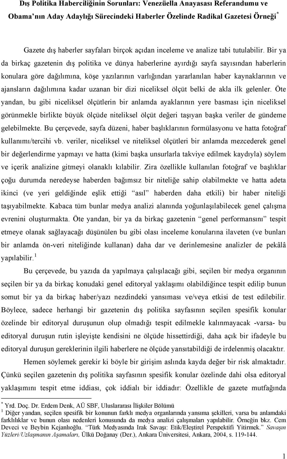 Bir ya da birkaç gazetenin dış politika ve dünya haberlerine ayırdığı sayfa sayısından haberlerin konulara göre dağılımına, köşe yazılarının varlığından yararlanılan haber kaynaklarının ve ajansların