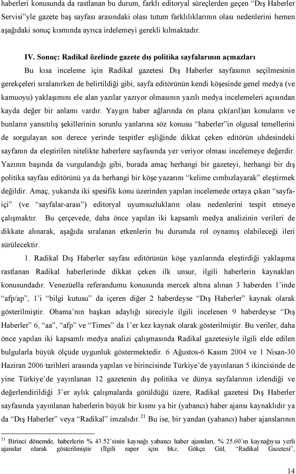 Sonuç: Radikal özelinde gazete dış politika sayfalarının açmazları Bu kısa inceleme için Radikal gazetesi Dış Haberler sayfasının seçilmesinin gerekçeleri sıralanırken de belirtildiği gibi, sayfa