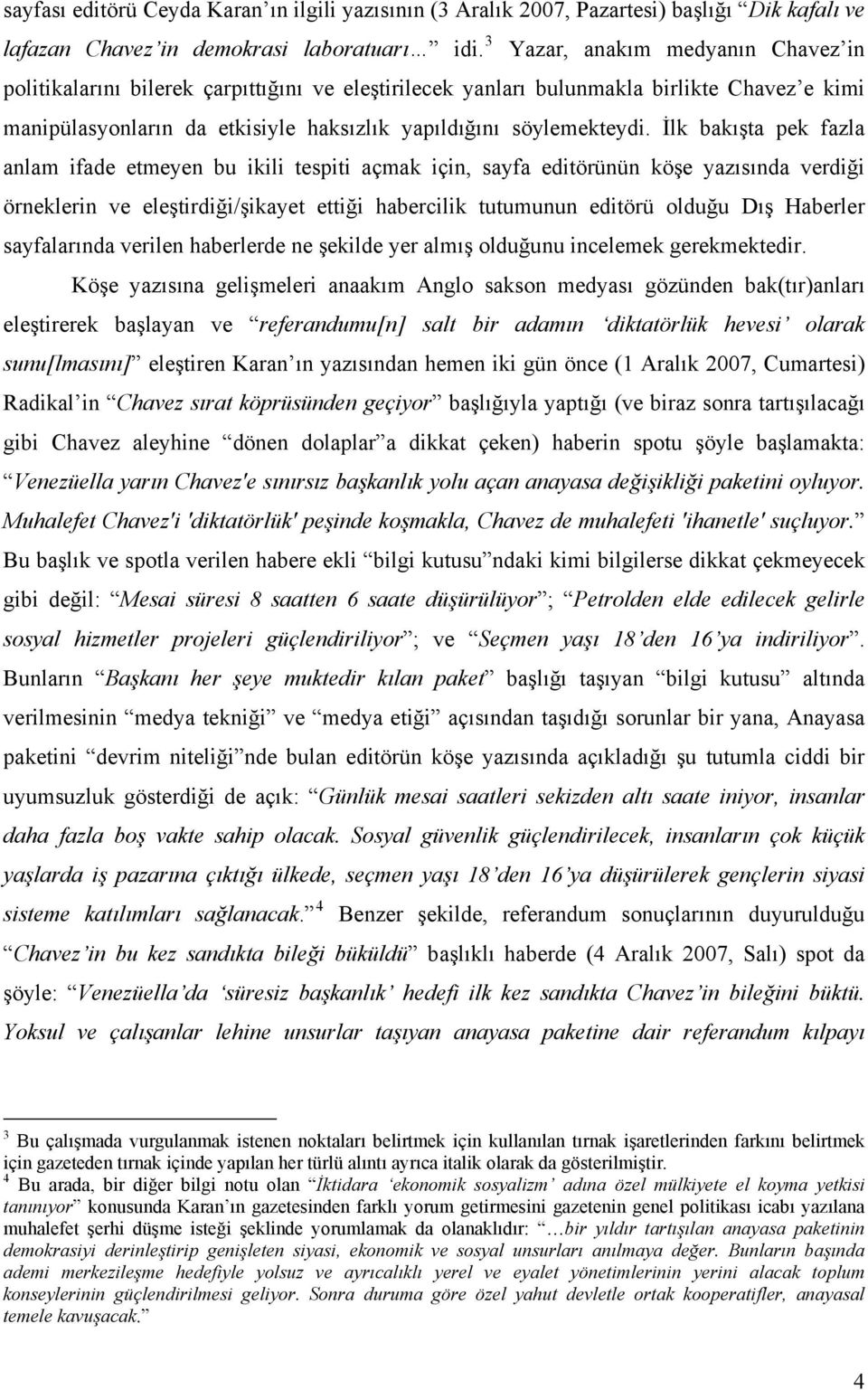 İlk bakışta pek fazla anlam ifade etmeyen bu ikili tespiti açmak için, sayfa editörünün köşe yazısında verdiği örneklerin ve eleştirdiği/şikayet ettiği habercilik tutumunun editörü olduğu Dış