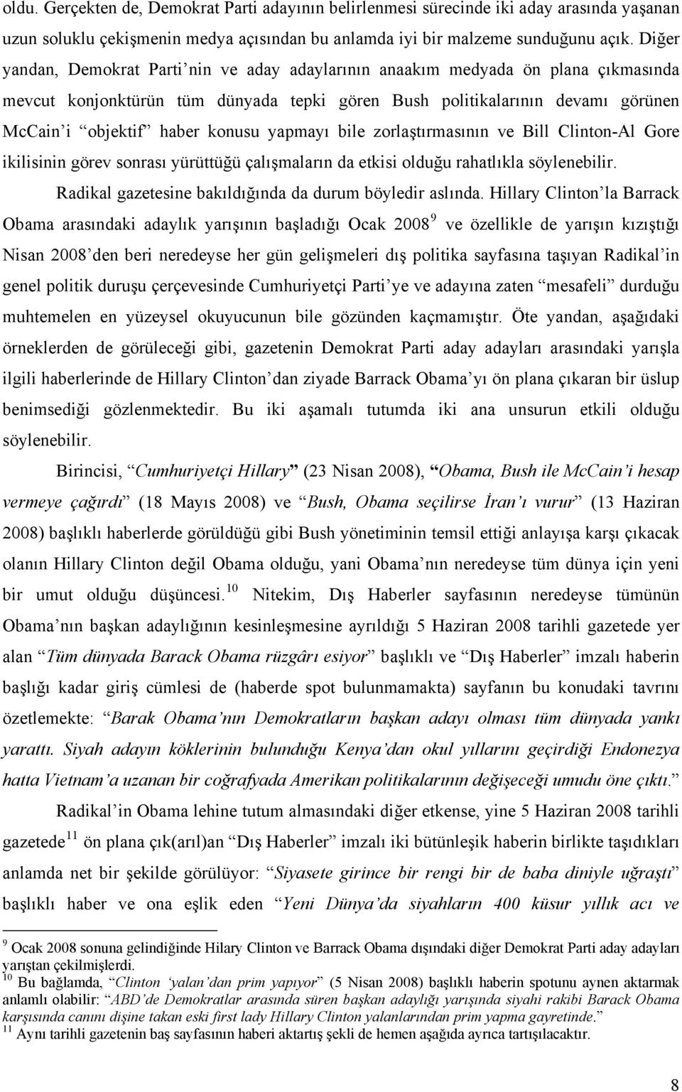 yapmayı bile zorlaştırmasının ve Bill Clinton-Al Gore ikilisinin görev sonrası yürüttüğü çalışmaların da etkisi olduğu rahatlıkla söylenebilir.