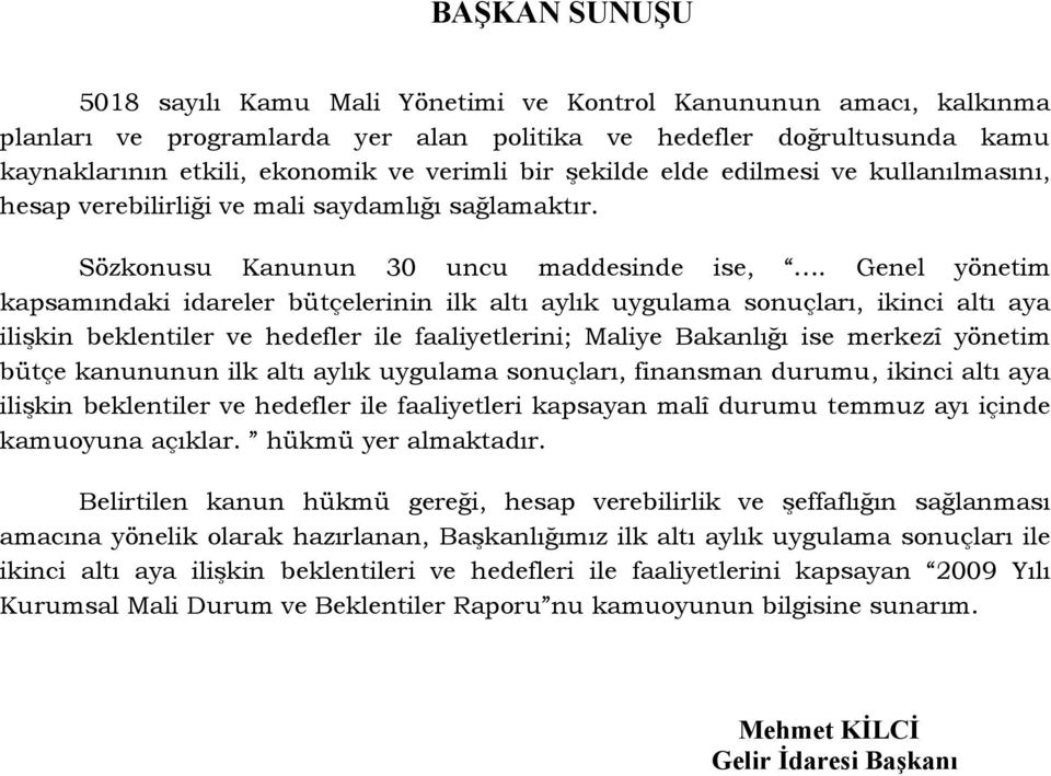 Genel yönetim kapsamındaki idareler bütçelerinin ilk altı aylık uygulama sonuçları, ikinci altı aya ilişkin beklentiler ve hedefler ile faaliyetlerini; Maliye Bakanlığı ise merkezî yönetim bütçe