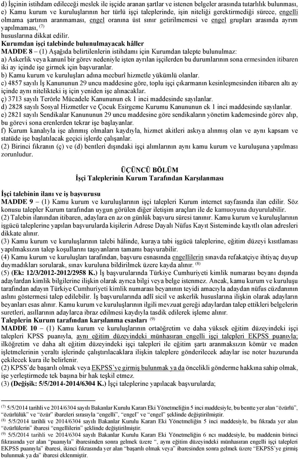 Kurumdan işçi talebinde bulunulmayacak hâller MADDE 8 (1) Aşağıda belirtilenlerin istihdamı için Kurumdan talepte bulunulmaz: a) Askerlik veya kanunî bir görev nedeniyle işten ayrılan işçilerden bu