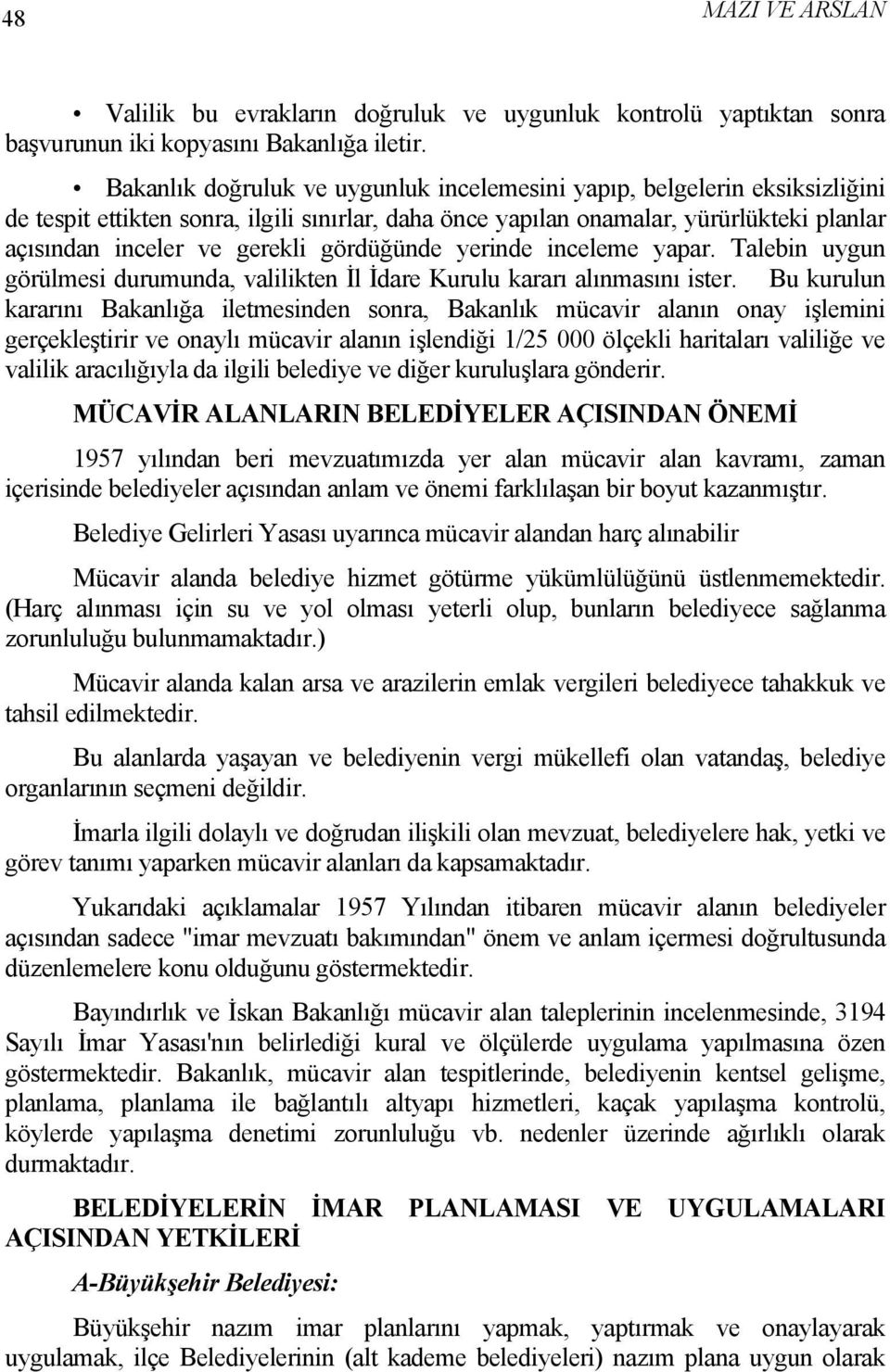 gördüğünde yerinde inceleme yapar. Talebin uygun görülmesi durumunda, valilikten İl İdare Kurulu kararı alınmasını ister.