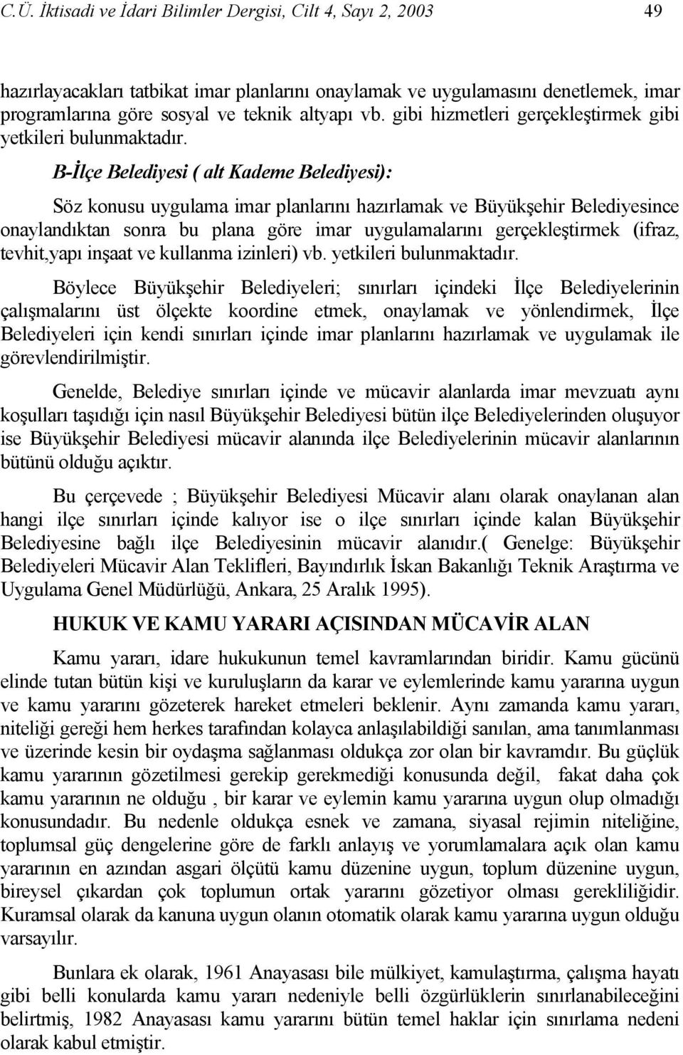 B-İlçe Belediyesi ( alt Kademe Belediyesi): Söz konusu uygulama imar planlarını hazırlamak ve Büyükşehir Belediyesince onaylandıktan sonra bu plana göre imar uygulamalarını gerçekleştirmek (ifraz,