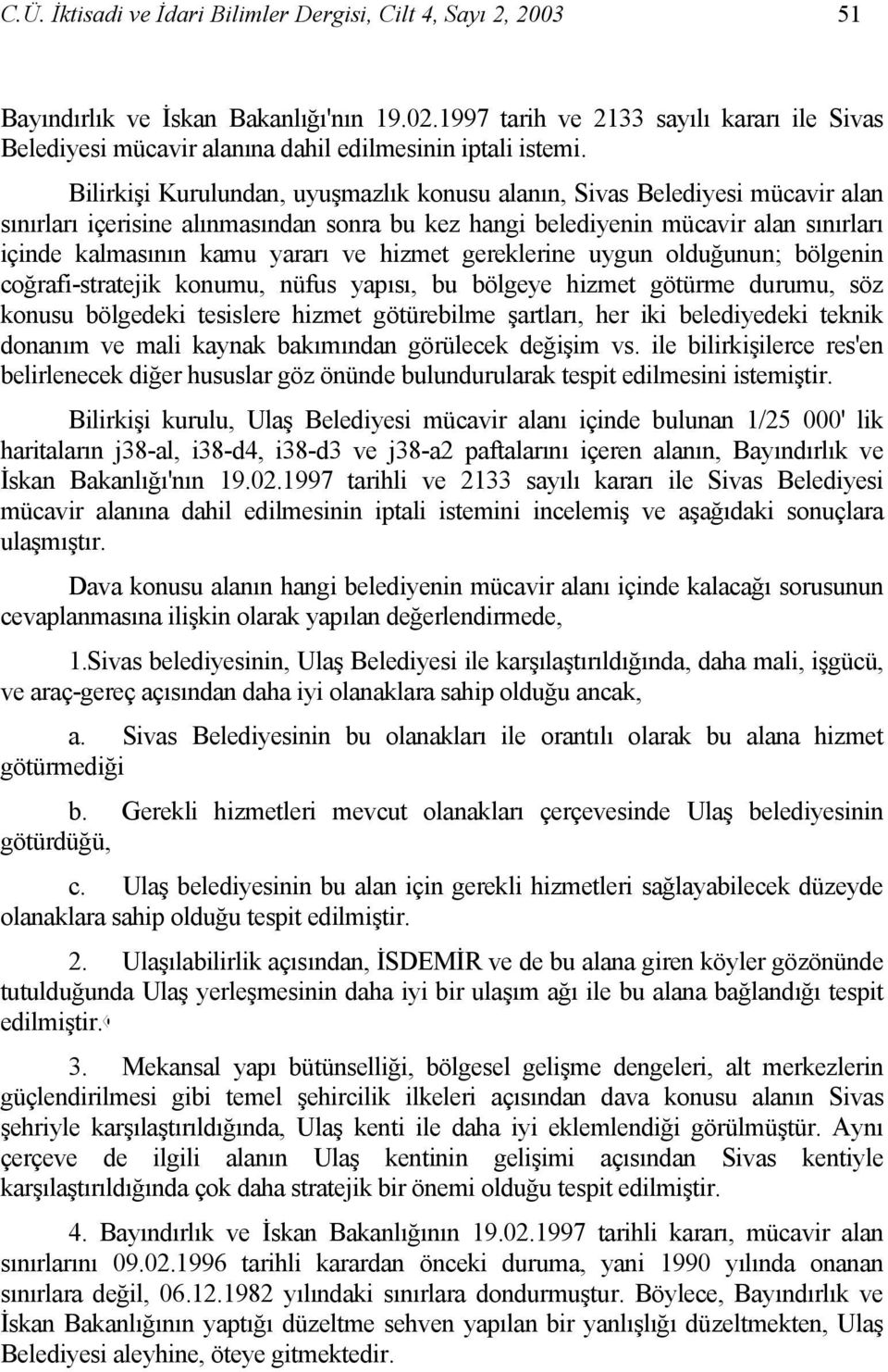 Bilirkişi Kurulundan, uyuşmazlık konusu alanın, Sivas Belediyesi mücavir alan sınırları içerisine alınmasından sonra bu kez hangi belediyenin mücavir alan sınırları içinde kalmasının kamu yararı ve