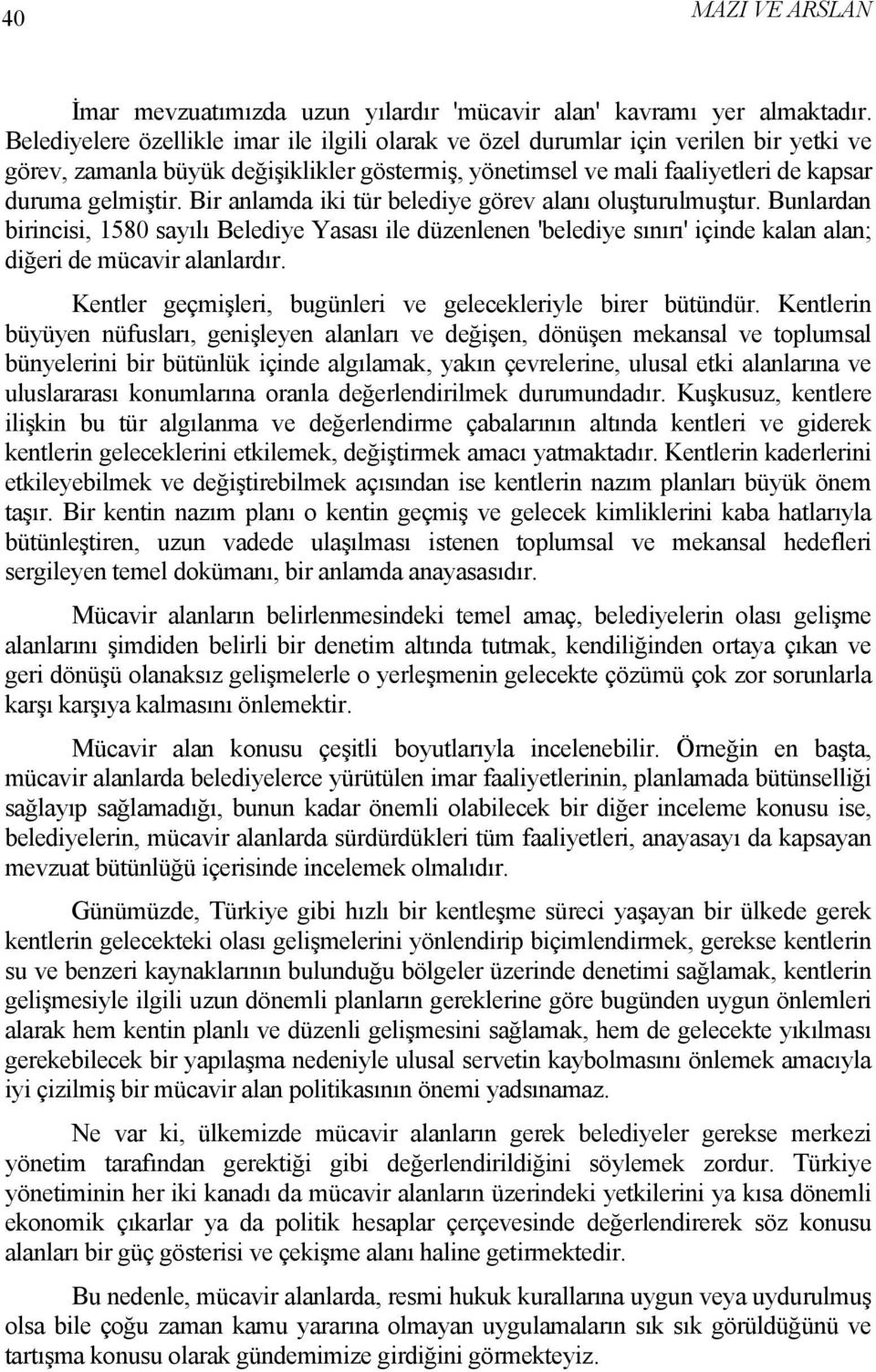 Bir anlamda iki tür belediye görev alanı oluşturulmuştur. Bunlardan birincisi, 1580 sayılı Belediye Yasası ile düzenlenen 'belediye sınırı' içinde kalan alan; diğeri de mücavir alanlardır.