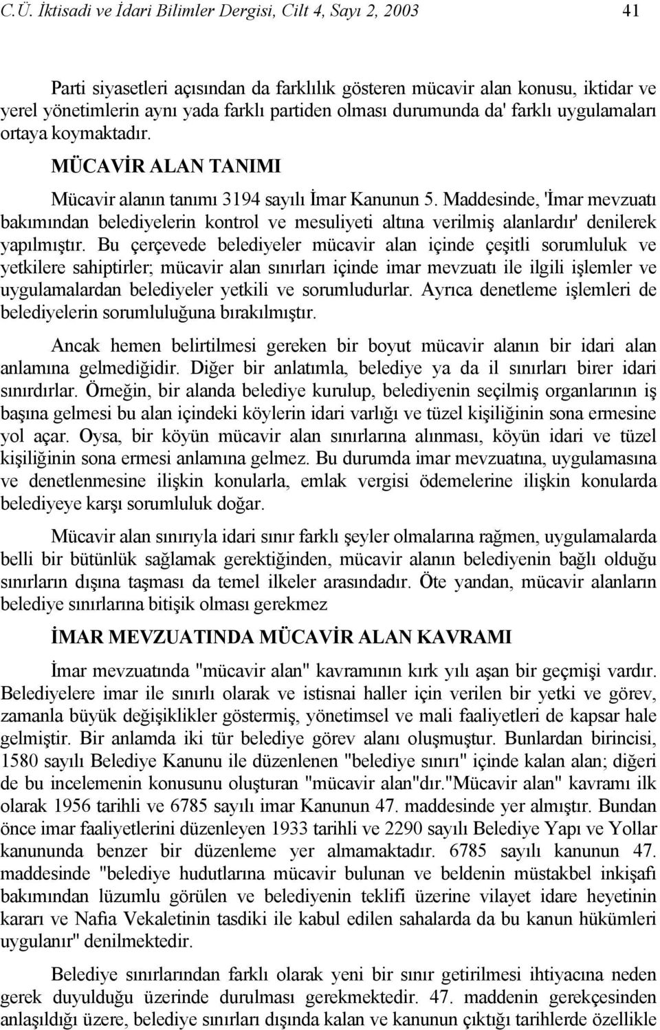 Maddesinde, 'İmar mevzuatı bakımından belediyelerin kontrol ve mesuliyeti altına verilmiş alanlardır' denilerek yapılmıştır.