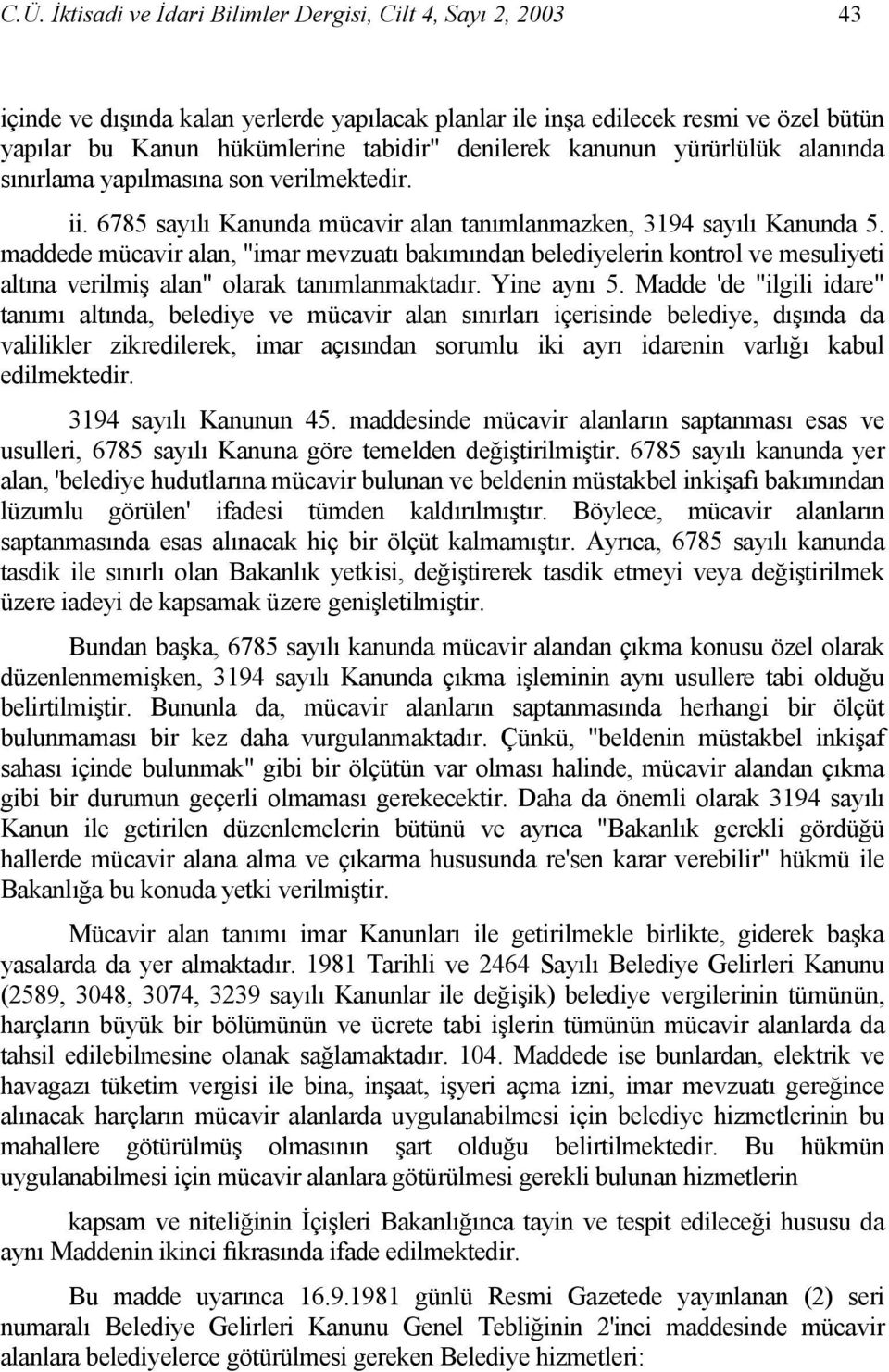 maddede mücavir alan, "imar mevzuatı bakımından belediyelerin kontrol ve mesuliyeti altına verilmiş alan" olarak tanımlanmaktadır. Yine aynı 5.