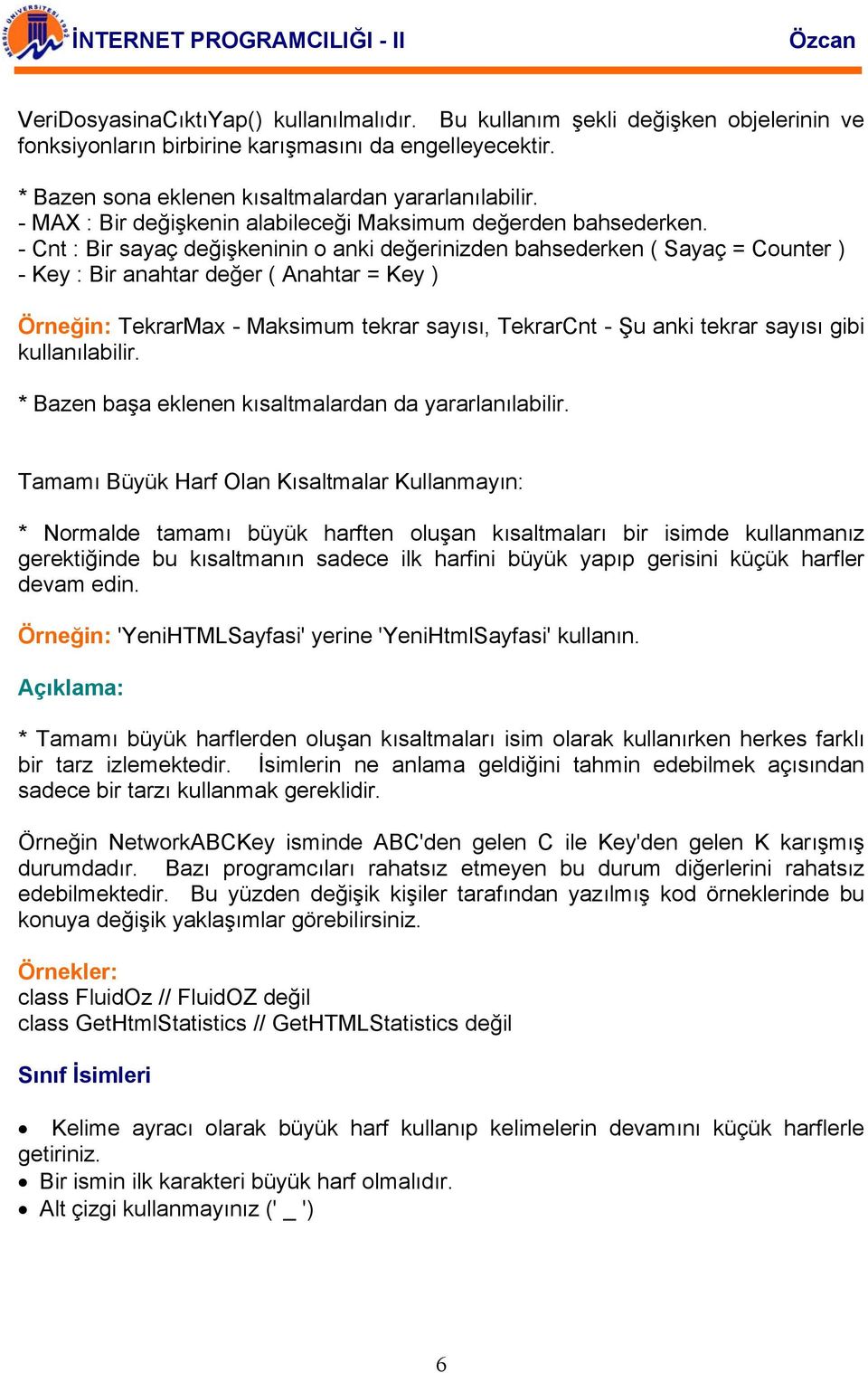 - Cnt : Bir sayaç değişkeninin o anki değerinizden bahsederken ( Sayaç = Counter ) - Key : Bir anahtar değer ( Anahtar = Key ) Örneğin: TekrarMax - Maksimum tekrar sayısı, TekrarCnt - Şu anki tekrar