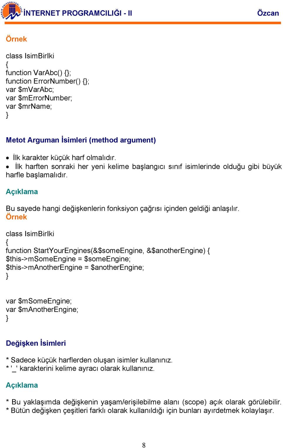 class IsimBirIki function StartYourEngines(&$someEngine, &$anotherengine) $this->msomeengine = $someengine; $this->manotherengine = $anotherengine; var $msomeengine; var $manotherengine; Değişken