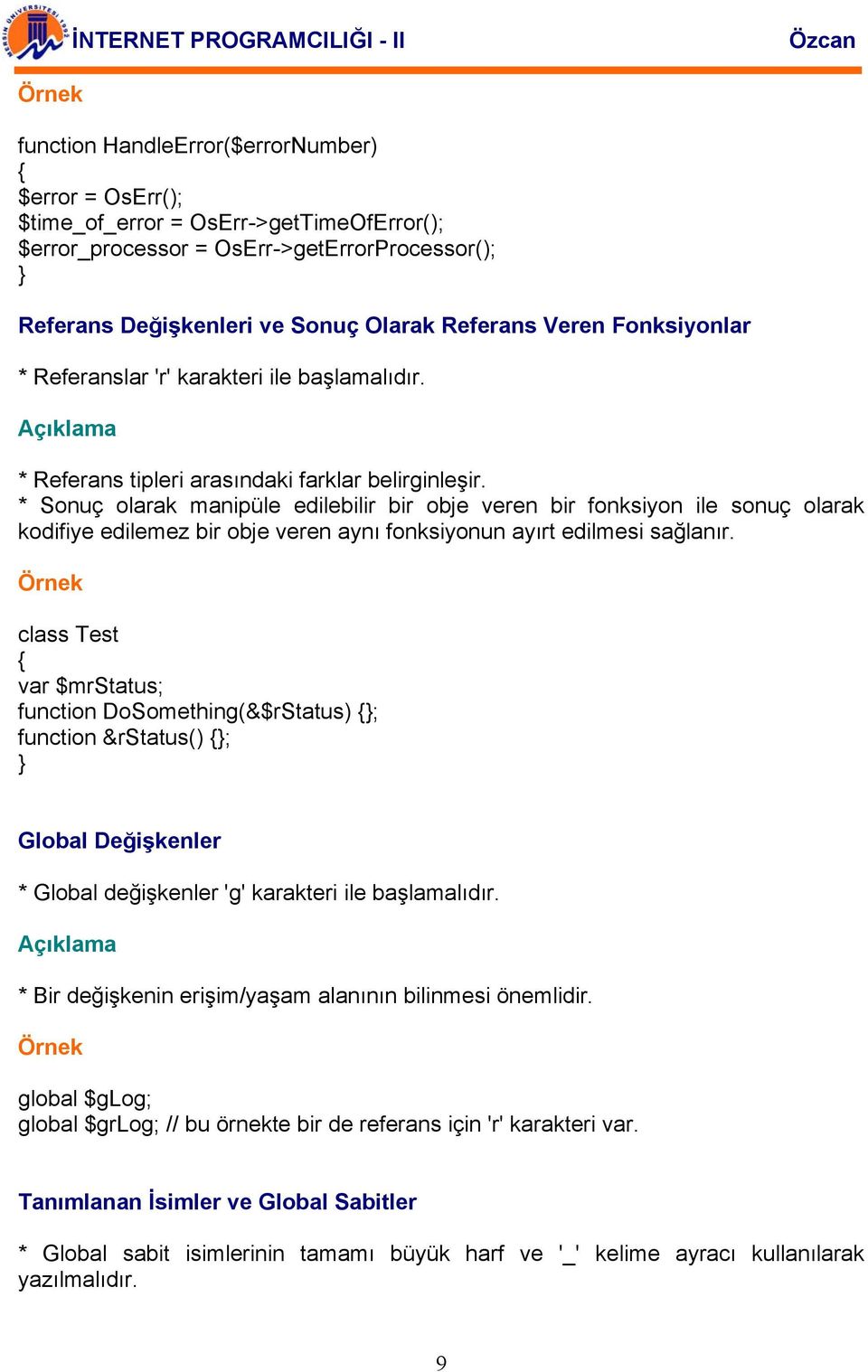 * Sonuç olarak manipüle edilebilir bir obje veren bir fonksiyon ile sonuç olarak kodifiye edilemez bir obje veren aynı fonksiyonun ayırt edilmesi sağlanır.