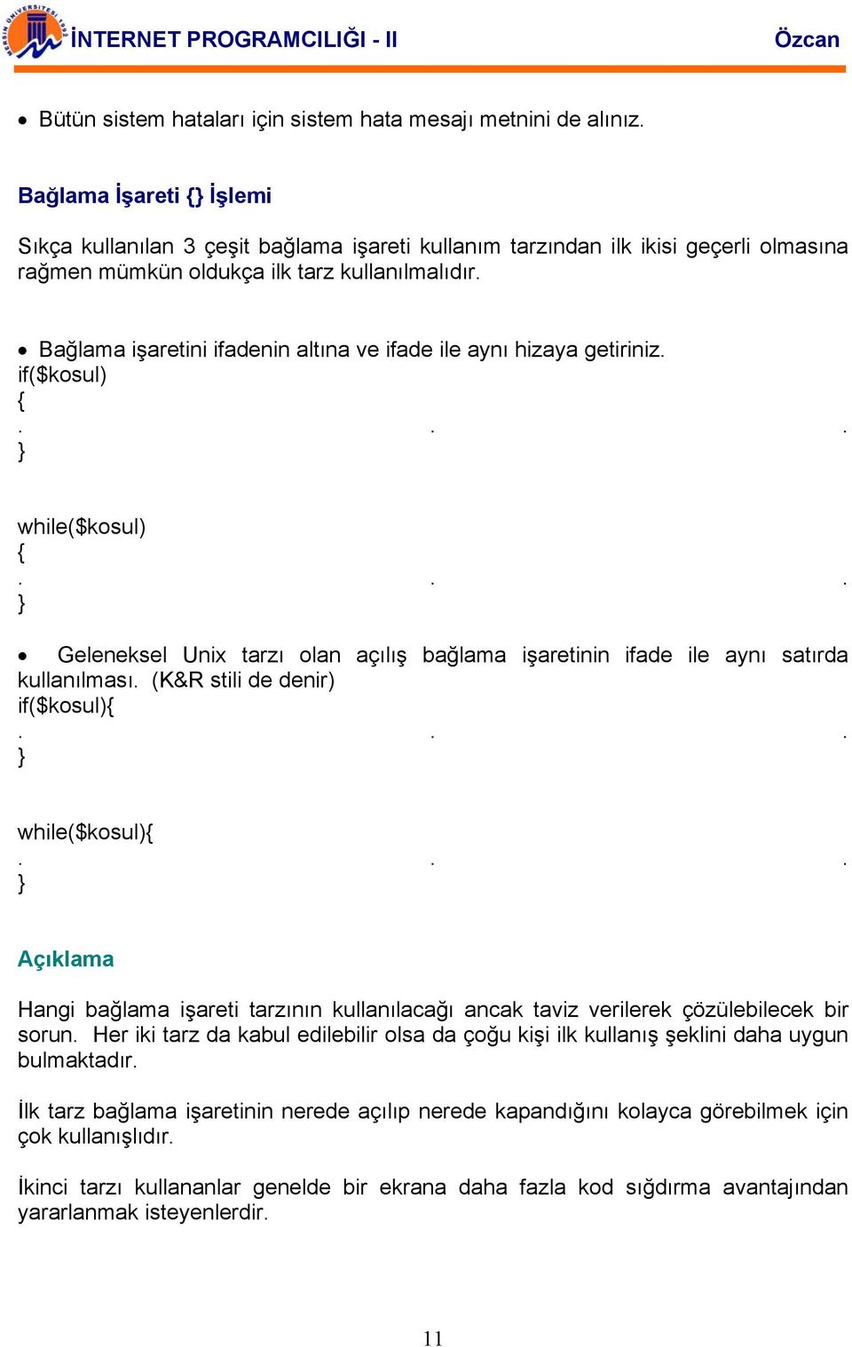 Bağlama işaretini ifadenin altına ve ifade ile aynı hizaya getiriniz. if($kosul)... while($kosul)... Geleneksel Unix tarzı olan açılış bağlama işaretinin ifade ile aynı satırda kullanılması.